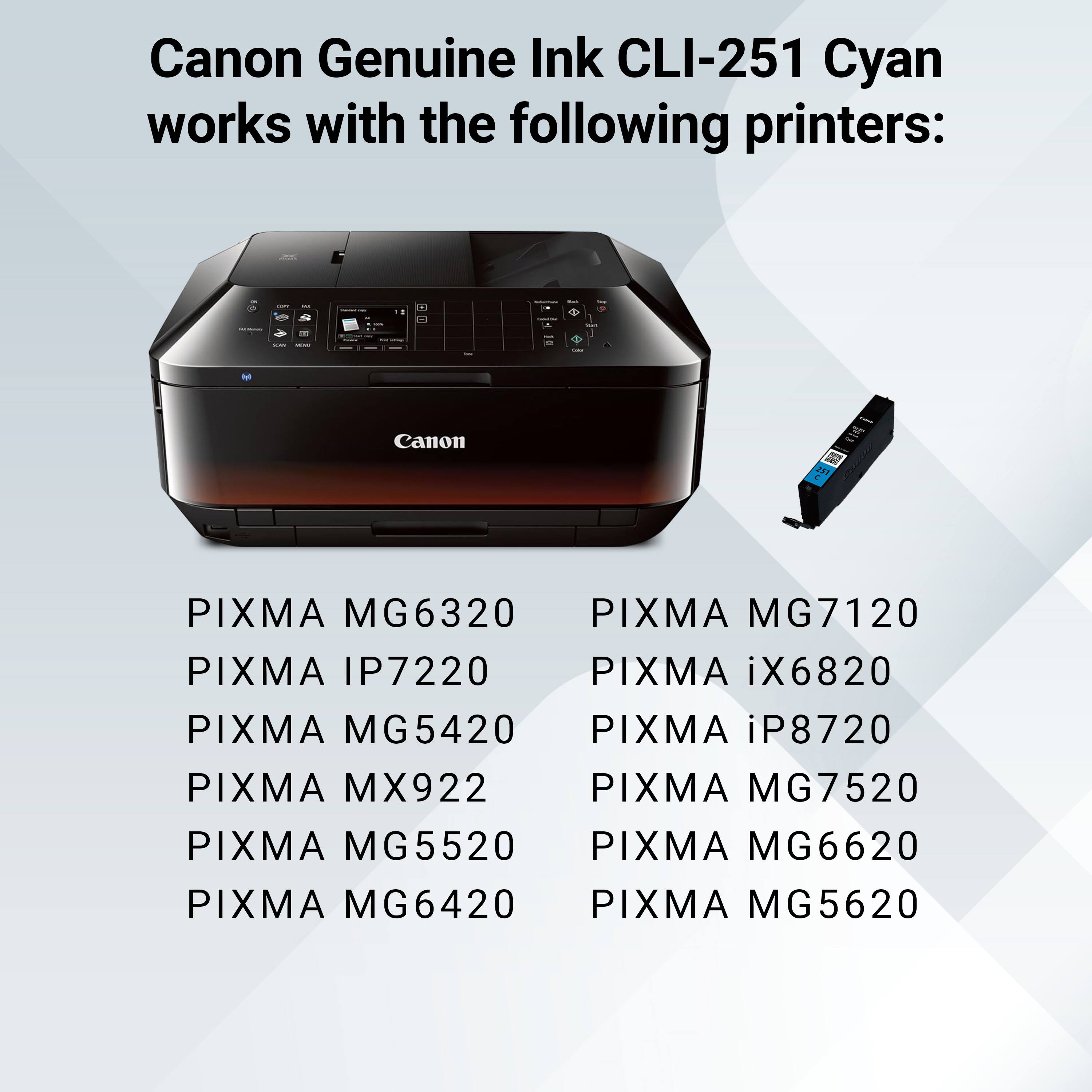 Canon Genuine Ink CLI-251 Cyan works with the following printers:

- PIXMA MG6320
- PIXMA IP7220
- PIXMA MG5420
- PIXMA MX922
- PIXMA MG5520
- PIXMA MG6420
- PIXMA MG7120
- PIXMA iX6820
- PIXMA iP8720
- PIXMA MG7520
- PIXMA MG6620
- PIXMA MG5620