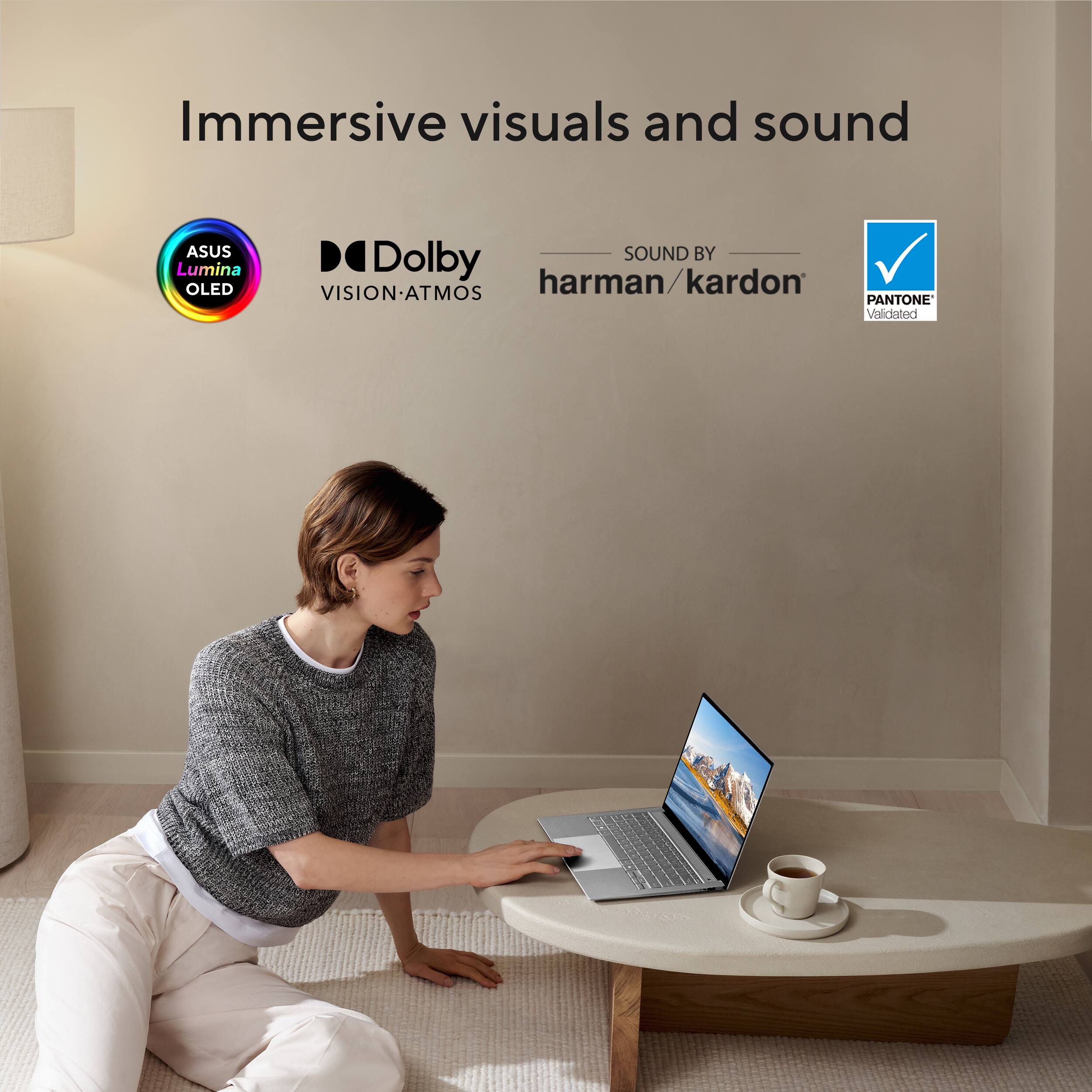 Immersive visuals and sound

ASUS Lumina OLED

Dolby VISION-ATMOS

SOUND BY harman/kardon

PANTONE Validated