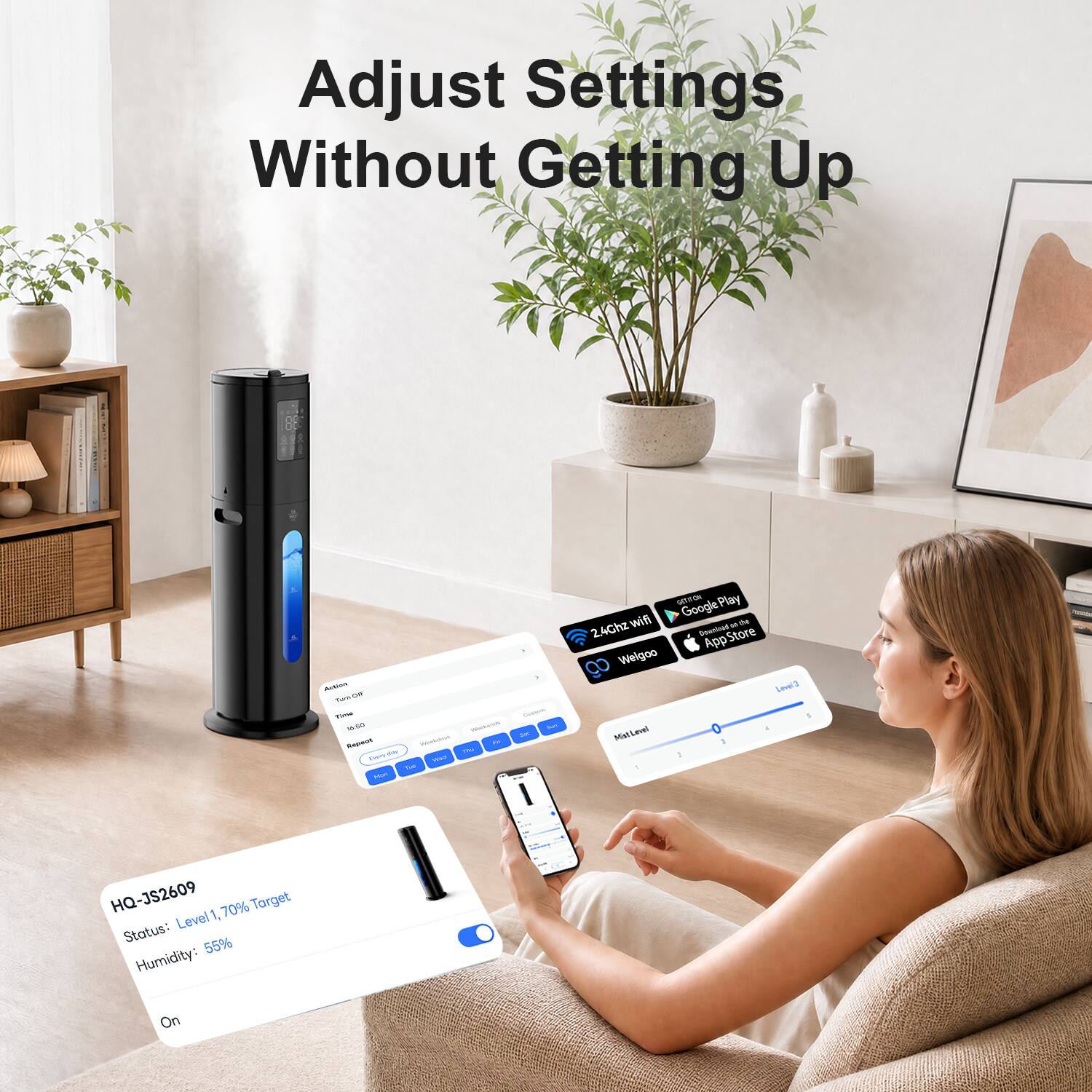 Adjust Settings Without Getting Up

Action Tunk NO Time 10:00 Meckerast Expect BREWR.LOGY IN day mill Every - Tue ANNY

2.4Ghz wifi Download the App Store Welgoo Lovel3 MistLevel

HQ-JS2609 Level 70% Target Status: 55% Humidity: On