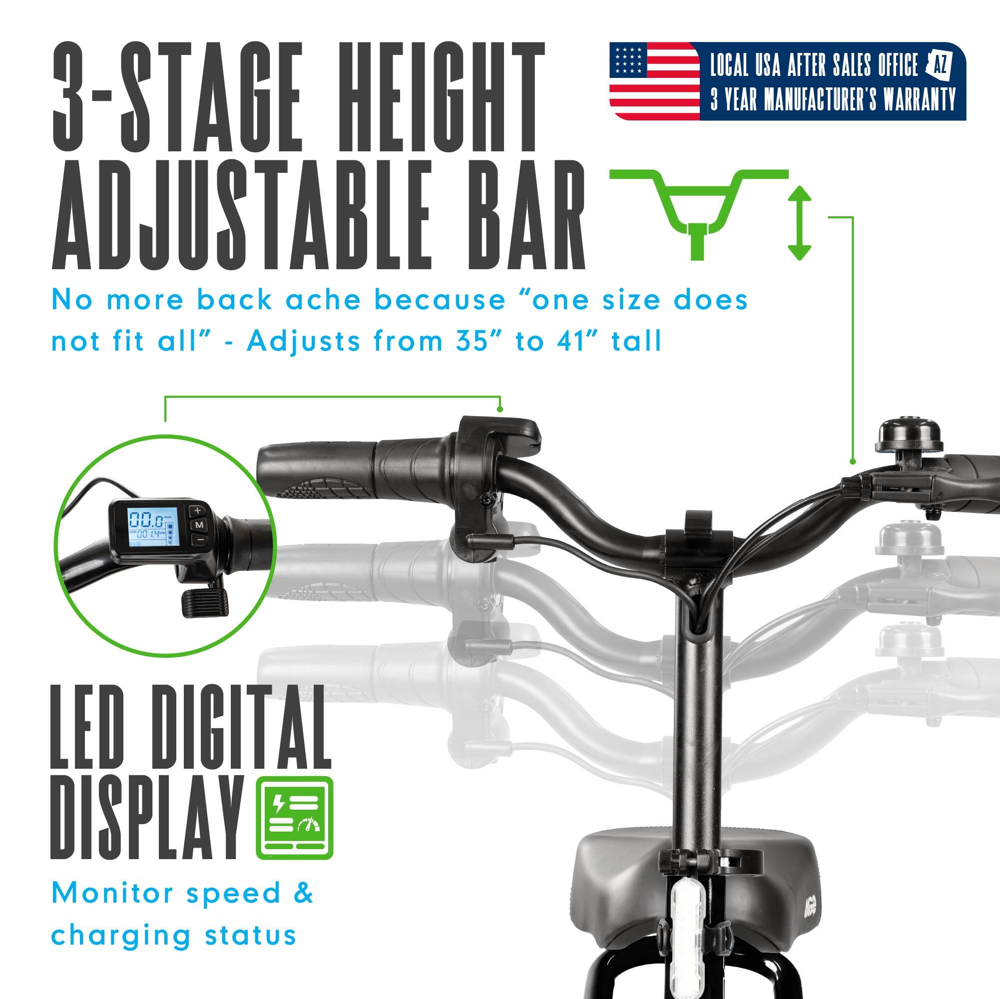 3-STAGE HEIGHT ADJUSTABLE BAR

No more back ache because "one size does not fit all" - Adjusts from 35" to 41" tall

LOCAL USA AFTER SALES OFFICE AZ
3 YEAR MANUFACTURER'S WARRANTY

LED DIGITAL DISPLAY
Monitor speed & charging status