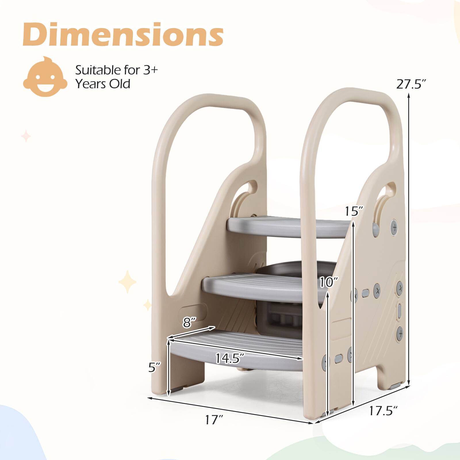 Dimensions  
Suitable for 3+ Years Old  
27.5" H  
10" W  
15" D  
8"  
14.5"  
5"  
17.5"