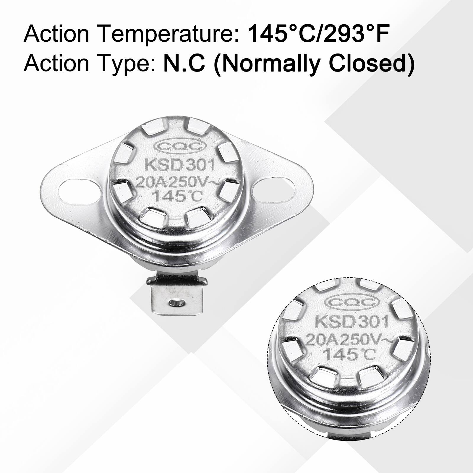 Action Temperature: 145°C/293°F  
Action Type: N.C (Normally Closed)  
cQC KSD301 20A250V~ 145°C  
cQC KSD301 20A250V 145°C