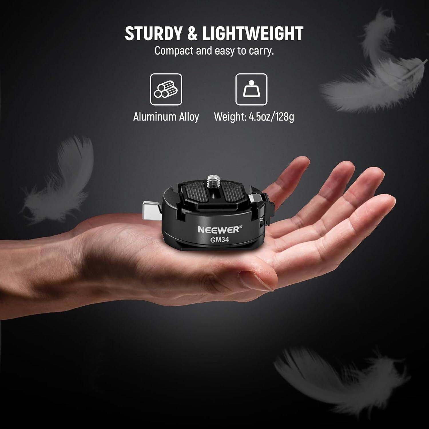 STURDY & LIGHTWEIGHT  
Compact and easy to carry.  
Aluminum Alloy  
Weight: 4.5oz/128g  
NEEWER GM34