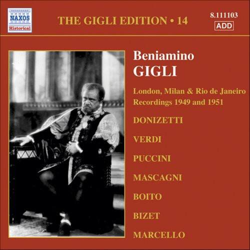 NAXOS Historical

THE GIGLI EDITION • 14

Beniamino GIGLI

London, Milan & Rio de Janeiro Recordings 1949 and 1951

DONIZETTI  
VERDI  
PUCCINI  
MASCAGNI  
BOITO  
BIZET  
MARCELLO

8.111103 ADD