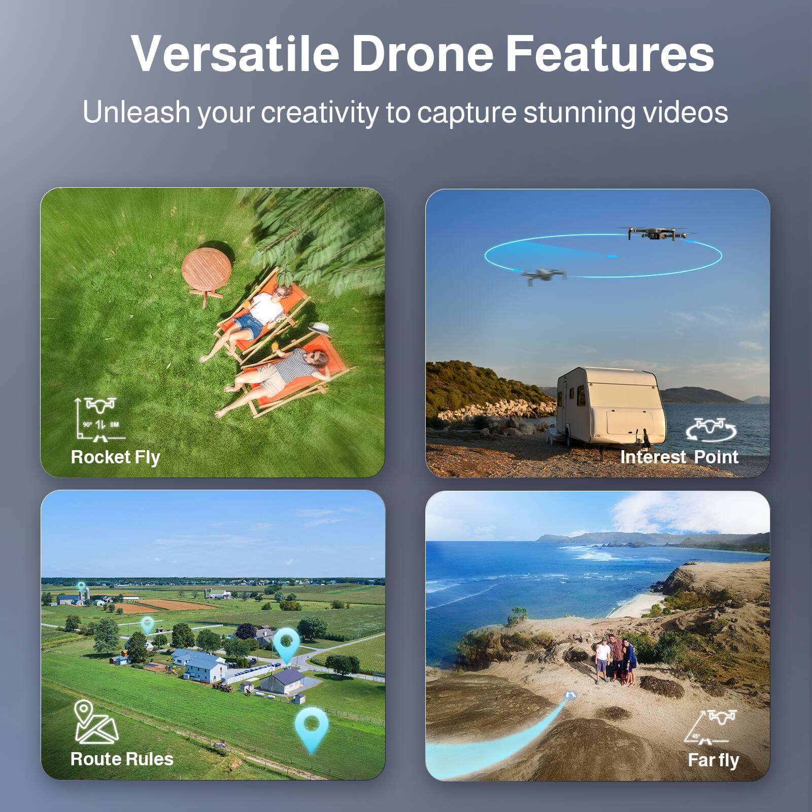 Versatile Drone Features

Unleash your creativity to capture stunning videos

- Rocket Fly
- Interest Point
- Route Rules
- Far fly