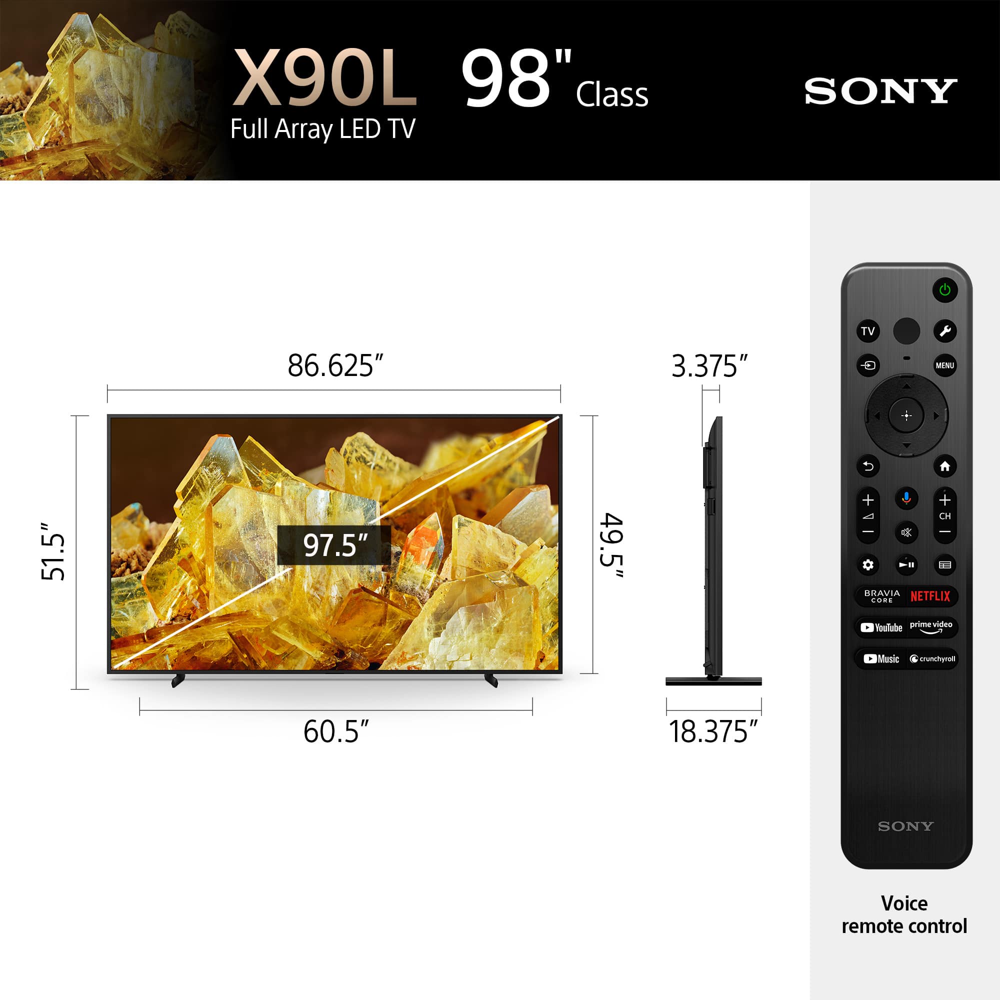 X90L 98" Class Full Array LED TV SONY 86.625" 3.375" TV WER A 51.5" 97.5" 49.5" + + CH I BRAVIA NETFLIX LORS Toulabee prime-video Music nrumchynot 60.5" 18.375" SONY Voice remote control