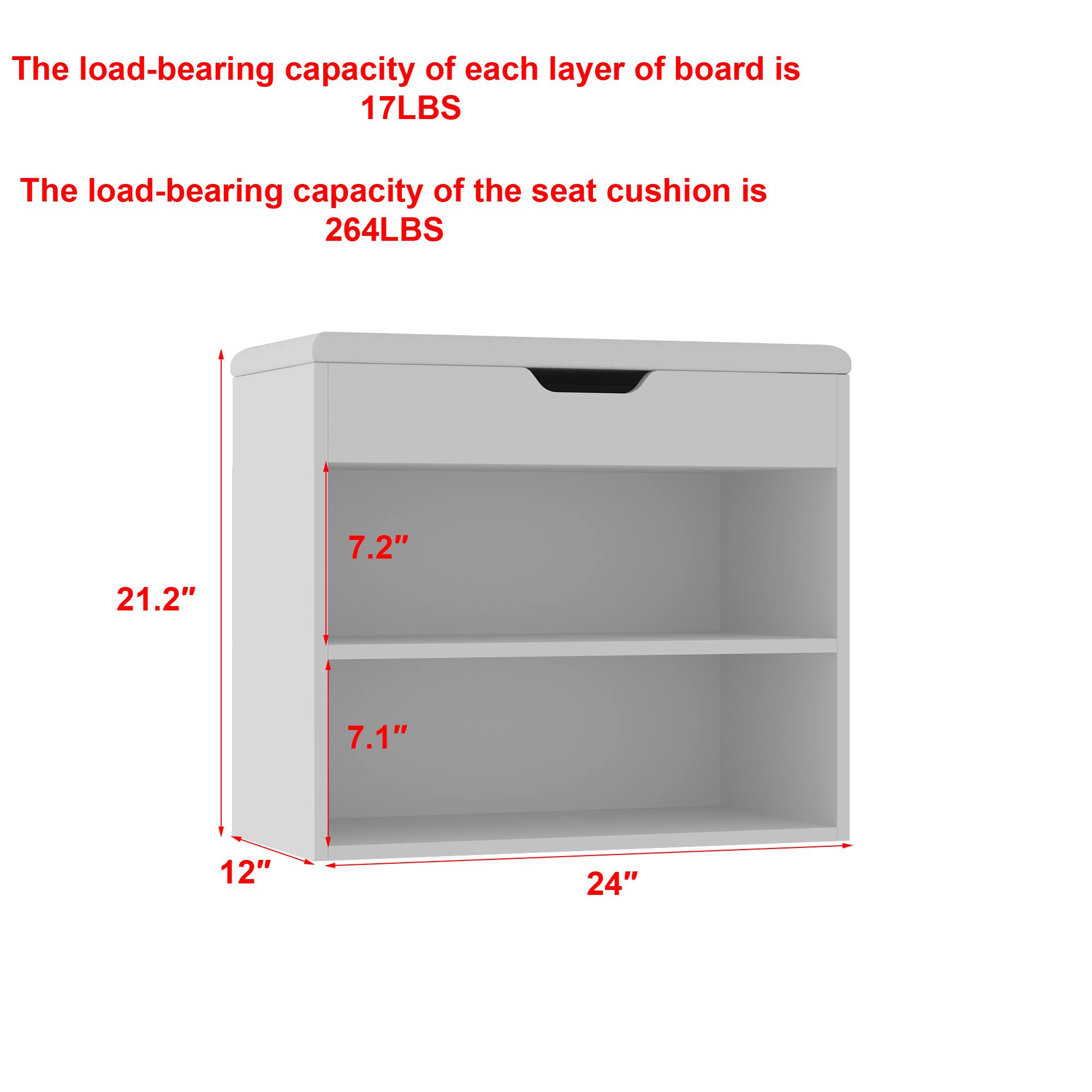 The load-bearing capacity of each layer of board is 17LBS  
The load-bearing capacity of the seat cushion is 264LBS  

Dimensions:  
- Height: 21.2"  
- Width: 24"  
- Depth: 12"  
- Shelf 1 Height: 7.2"  
- Shelf 2 Height: 7.1"