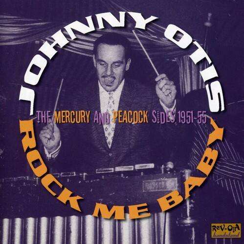 JOHNNY OTIS  
THE MERCURY AND PEACOCK SIDES, 1951-55  
ROCK ME BABY  
ReV-OLA