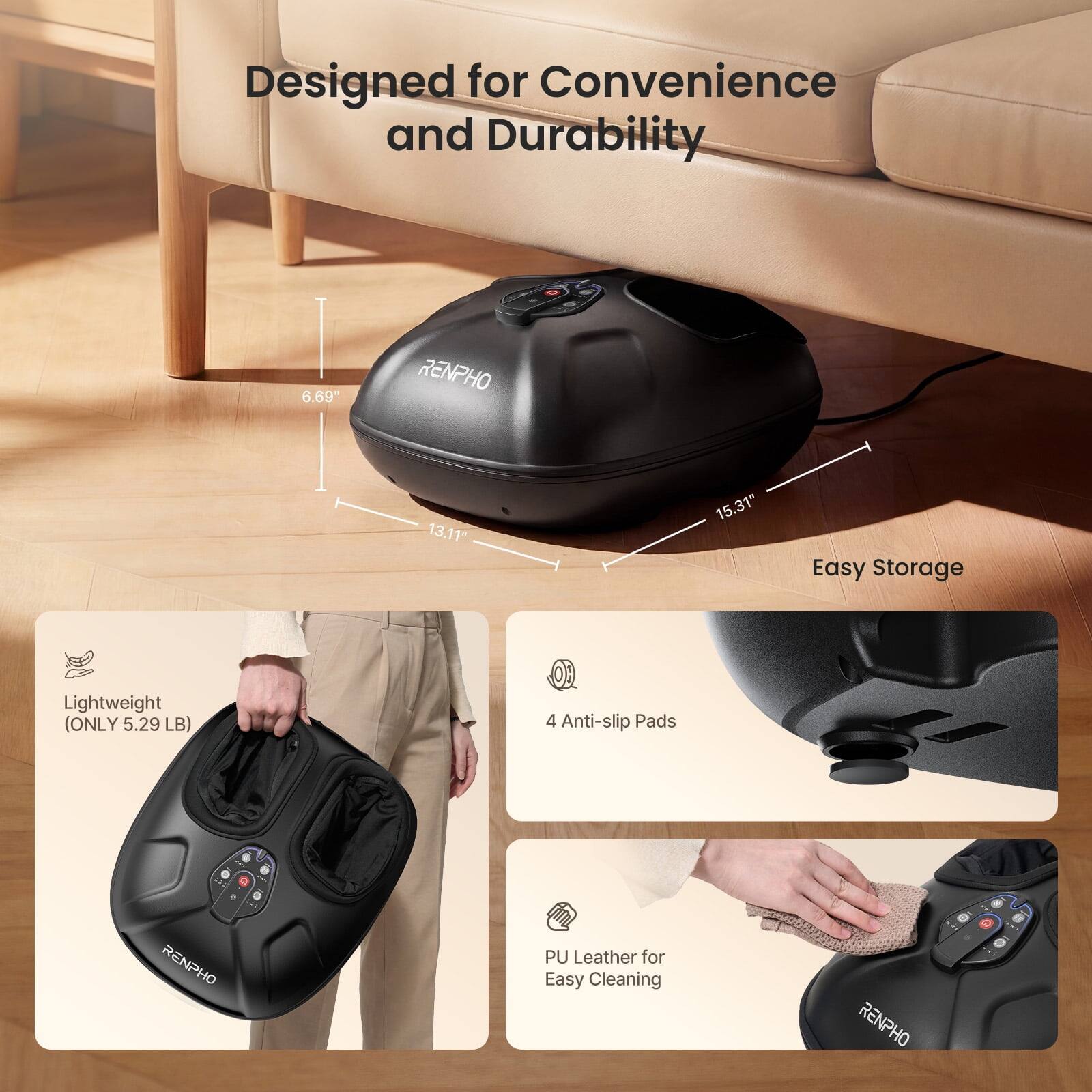 Designed for Convenience and Durability

6.69" 13.11" 15.31"

Lightweight (ONLY 5.29 LB)

4 Anti-slip Pads

RENPHO PU Leather for Easy Cleaning