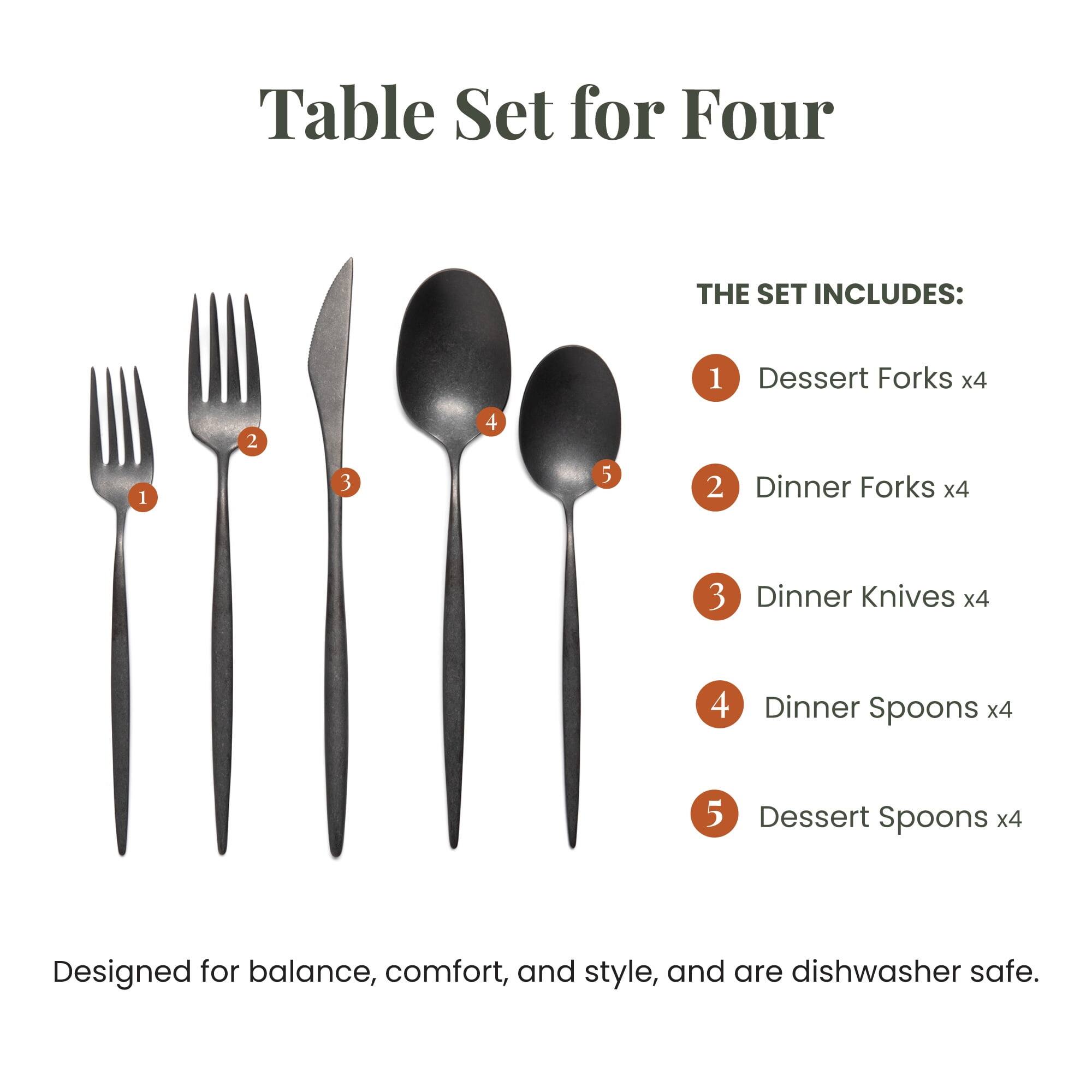 Table Set for Four

THE SET INCLUDES:
1. Dessert Forks x4
2. Dinner Forks x4
3. Dinner Knives x4
4. Dinner Spoons x4
5. Dessert Spoons x4

Designed for balance, comfort, and style, and are dishwasher safe.