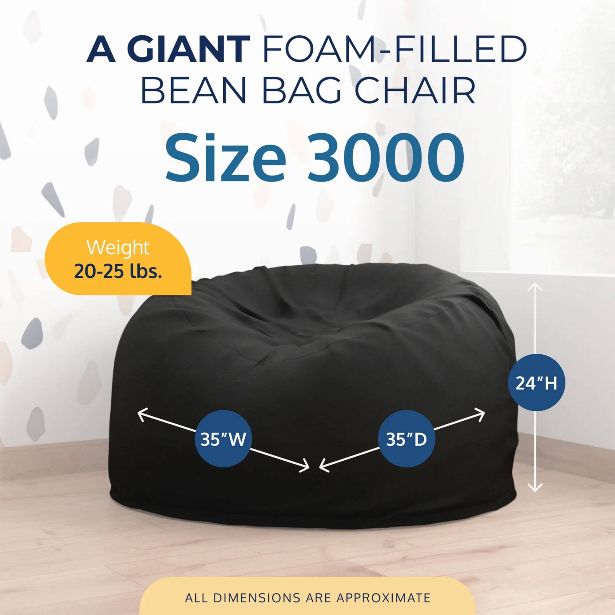 A GIANT FOAM-FILLED BEAN BAG CHAIR  
Size 3000  
Weight 20-25 lbs.  
24"H 35"W 35"D  
ALL DIMENSIONS ARE APPROXIMATE