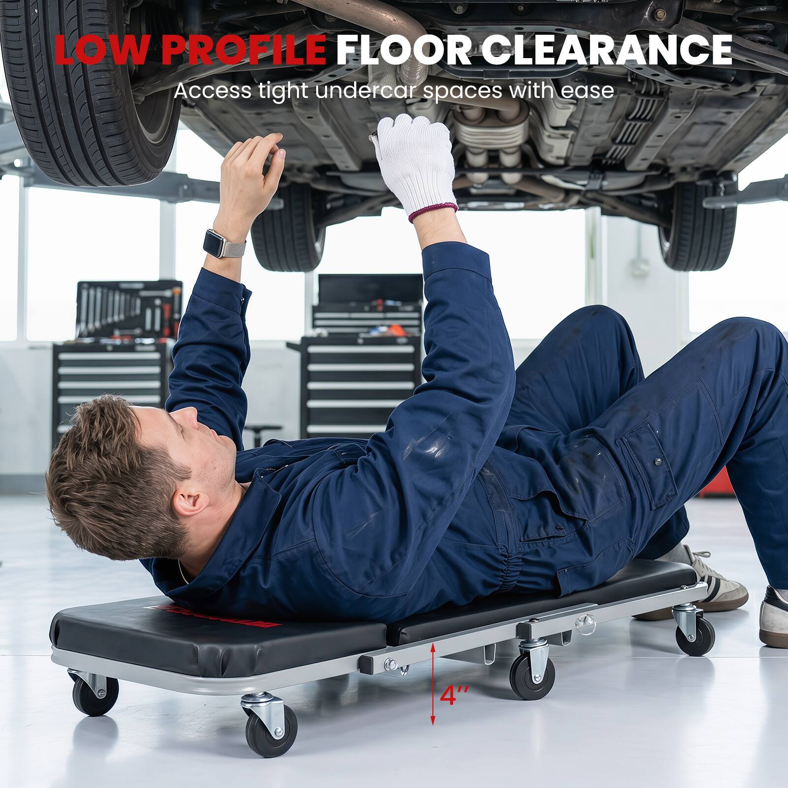 LOW PROFILE FLOOR CLEARANCE  
Access tight undercar spaces with ease  
4"