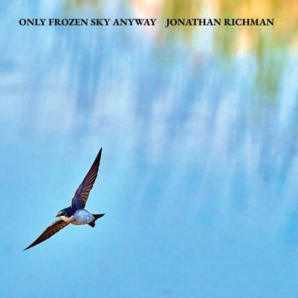ONLY FROZEN SKY ANYWAY
JONATHAN RICHMAN