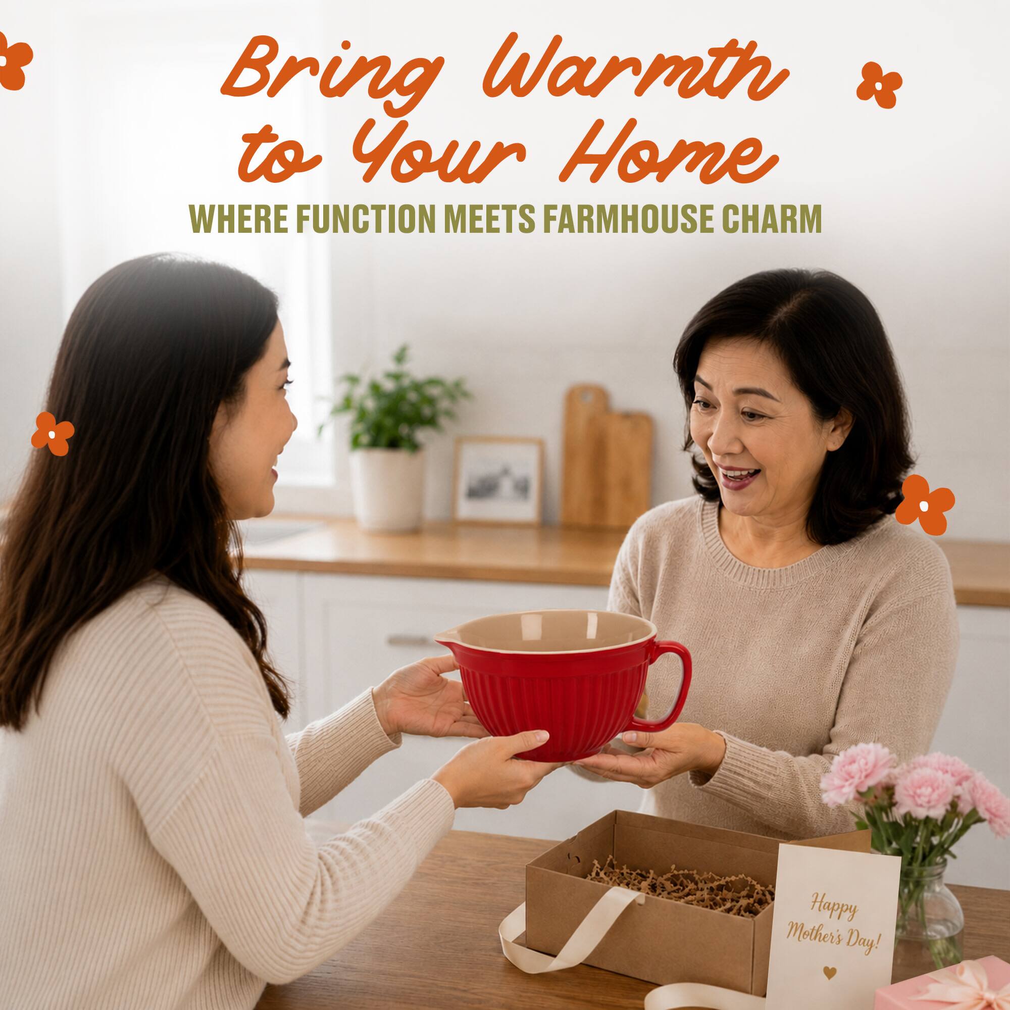 Bring Warmth to Your Home  
WHERE FUNCTION MEETS FARMHOUSE CHARM  
Happy Mother's Day!