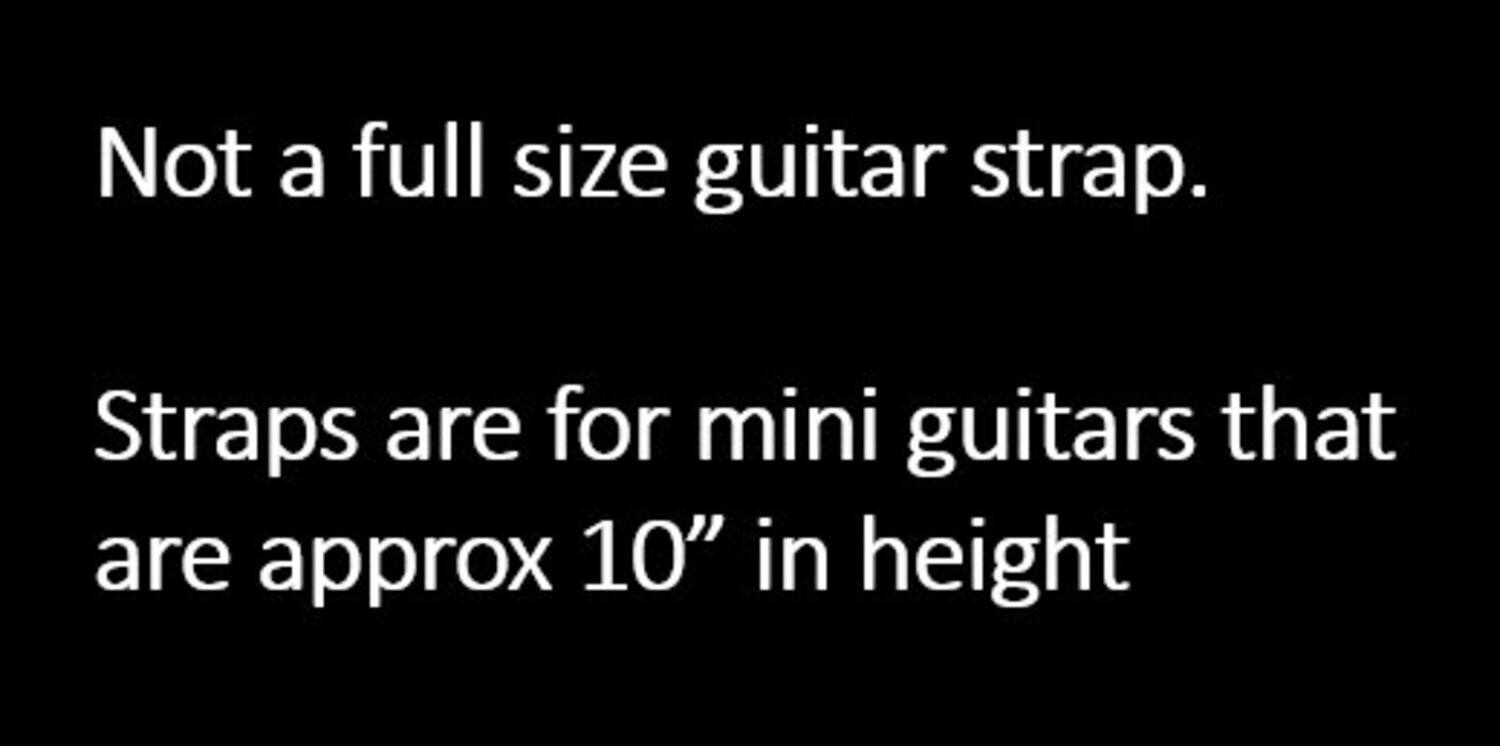 Not a full size guitar strap.  
Straps are for mini guitars that are approx 10" in height.