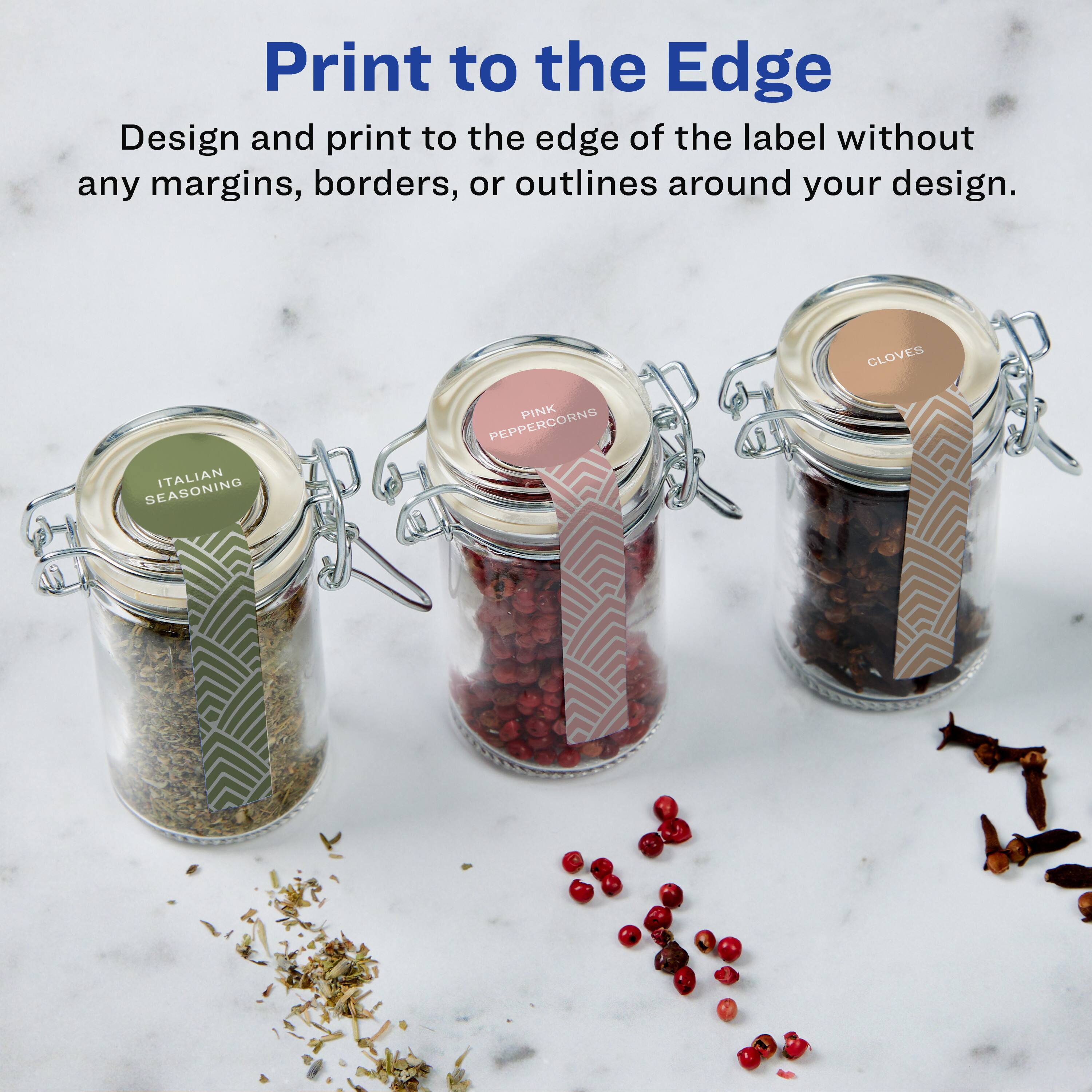 Print to the Edge  
Design and print to the edge of the label without any margins, borders, or outlines around your design.  

ITALIAN SEASONING  
PINK PEPPERCORNS  
CLOVES
