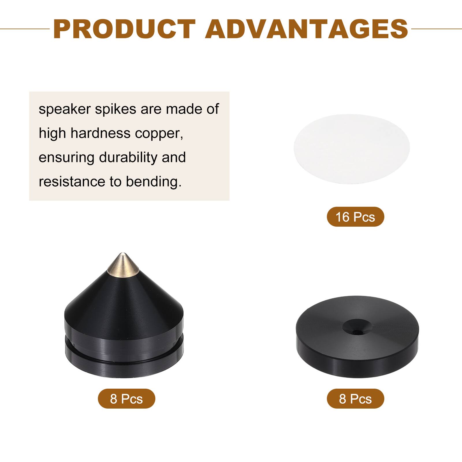 PRODUCT ADVANTAGES

speaker spikes are made of high hardness copper, ensuring durability and resistance to bending.

16 Pcs

8 Pcs

8 Pcs