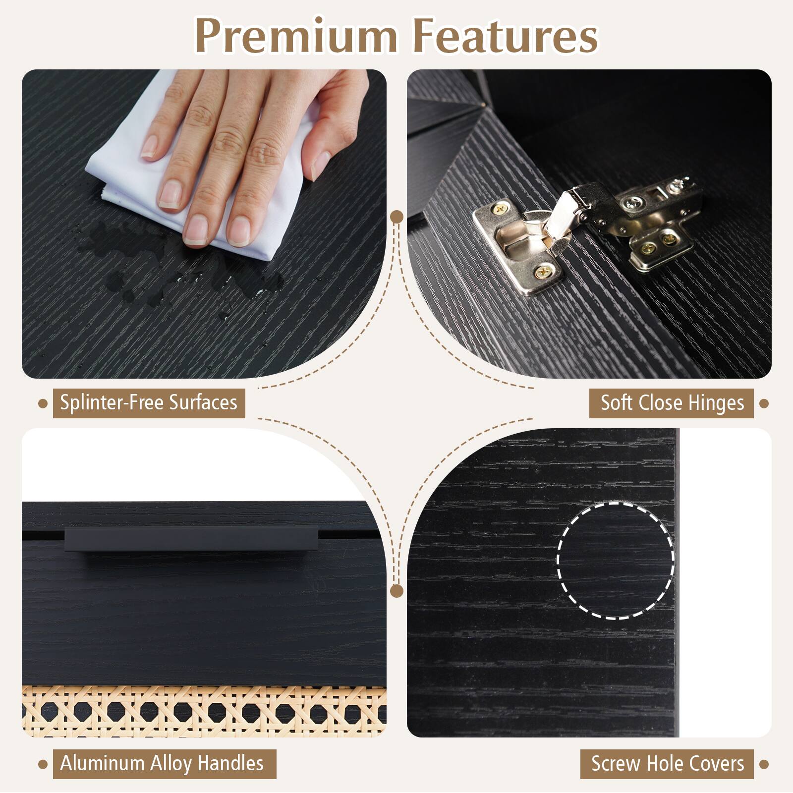 Premium Features

- Splinter-Free Surfaces
- Soft Close Hinges
- Aluminum Alloy Handles
- Screw Hole Covers