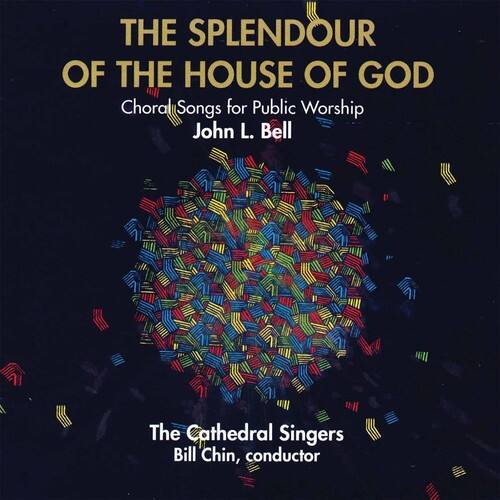 THE SPLENDOUR OF THE HOUSE OF GOD  
Choral Songs for Public Worship  
John L. Bell  

The Cathedral Singers  
Bill Chin, conductor
