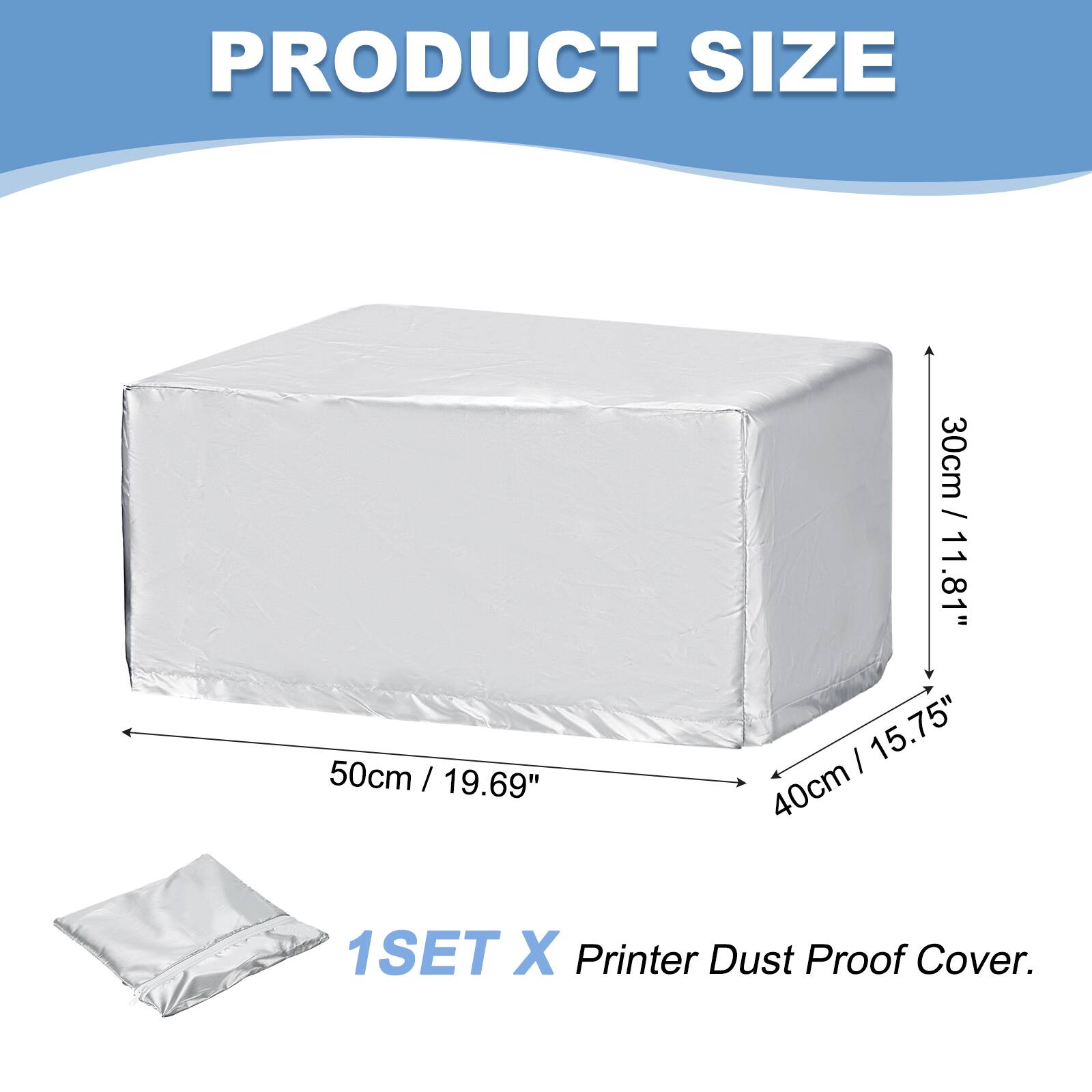 PRODUCT SIZE  
50cm / 19.69" x 30cm / 11.81" x 40cm / 15.75"  
1SET X Printer Dust Proof Cover.