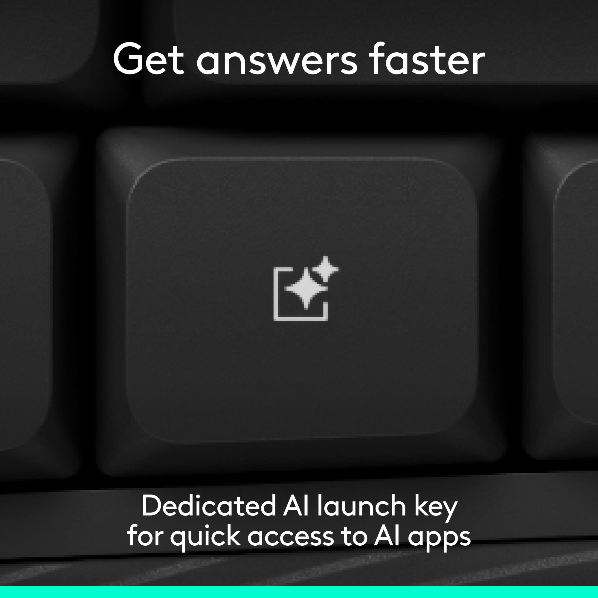 Get answers faster

Dedicated AI launch key for quick access to AI apps