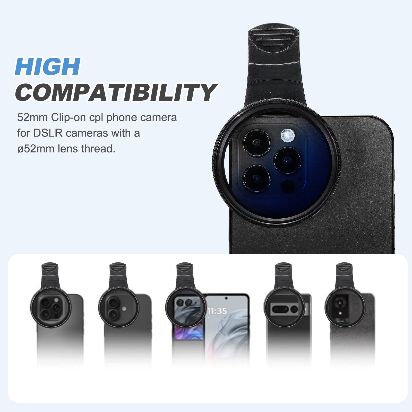 HIGH COMPATIBILITY

52mm Clip-on cpl phone camera for DSLR cameras with a Ø52mm lens thread.