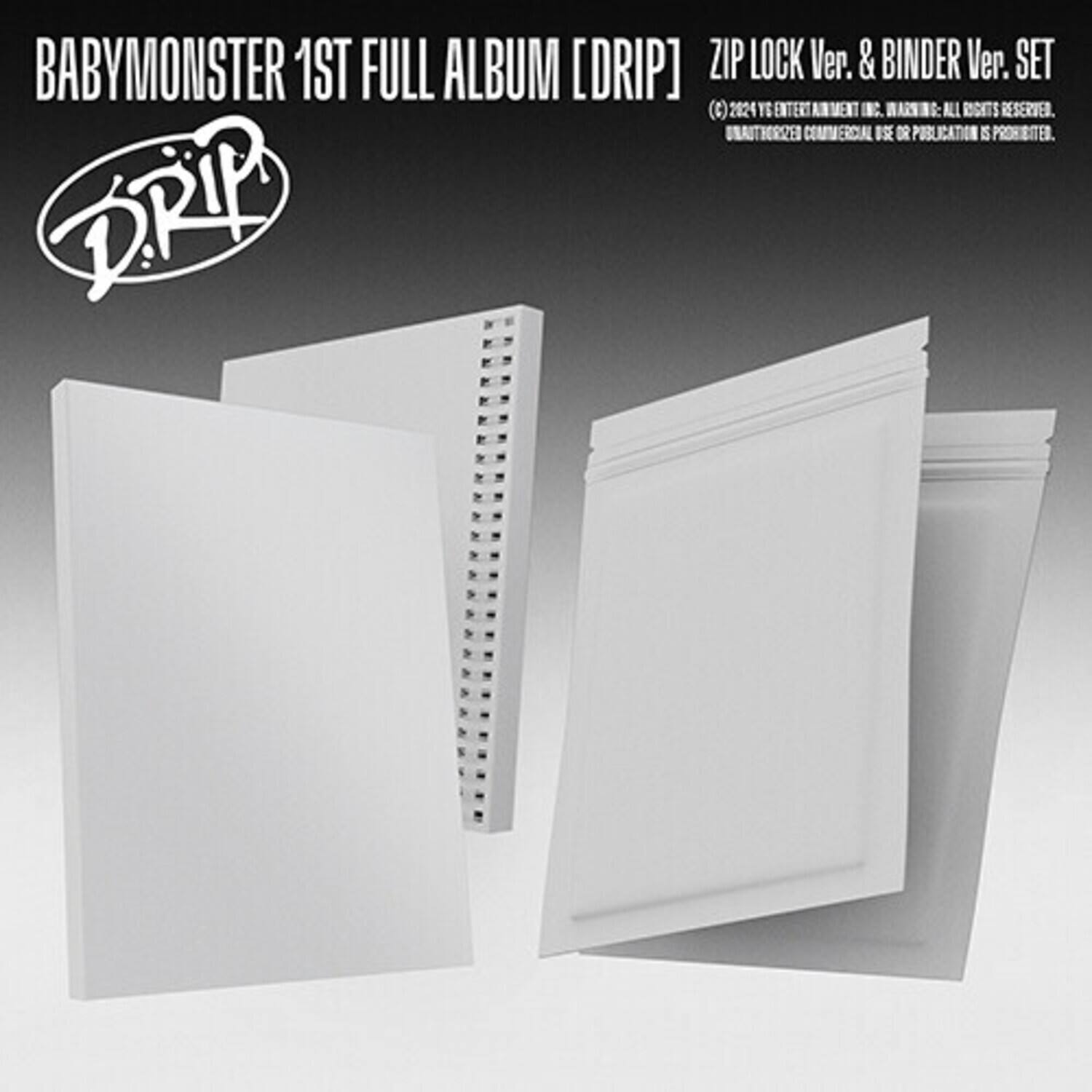 BABYMONSTER 1ST FULL ALBUM [DRIP] ZIP LOCK Ver. & BINDER Ver. SET  
(c) 2024 1E ENTERTAINMENT INC. ALL RIGHTS RESERVED. UNAUTHORIZED COMMERCIAL USE OR PUBLICATION IS PROHIBITED.  
DRIP