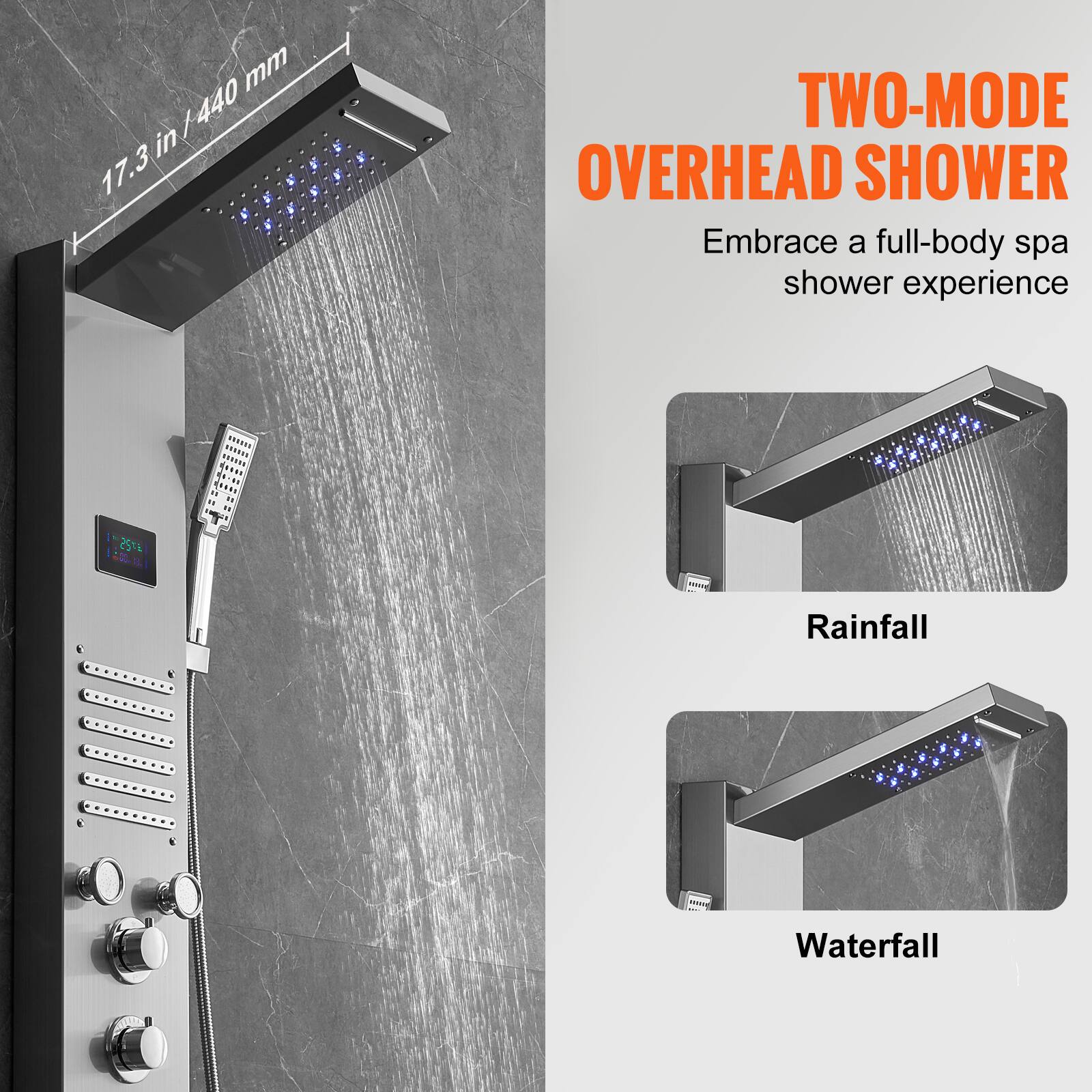**TWO-MODE OVERHEAD SHOWER**

Embrace a full-body spa shower experience

- Rainfall
- Waterfall

17.3 in / 440 mm