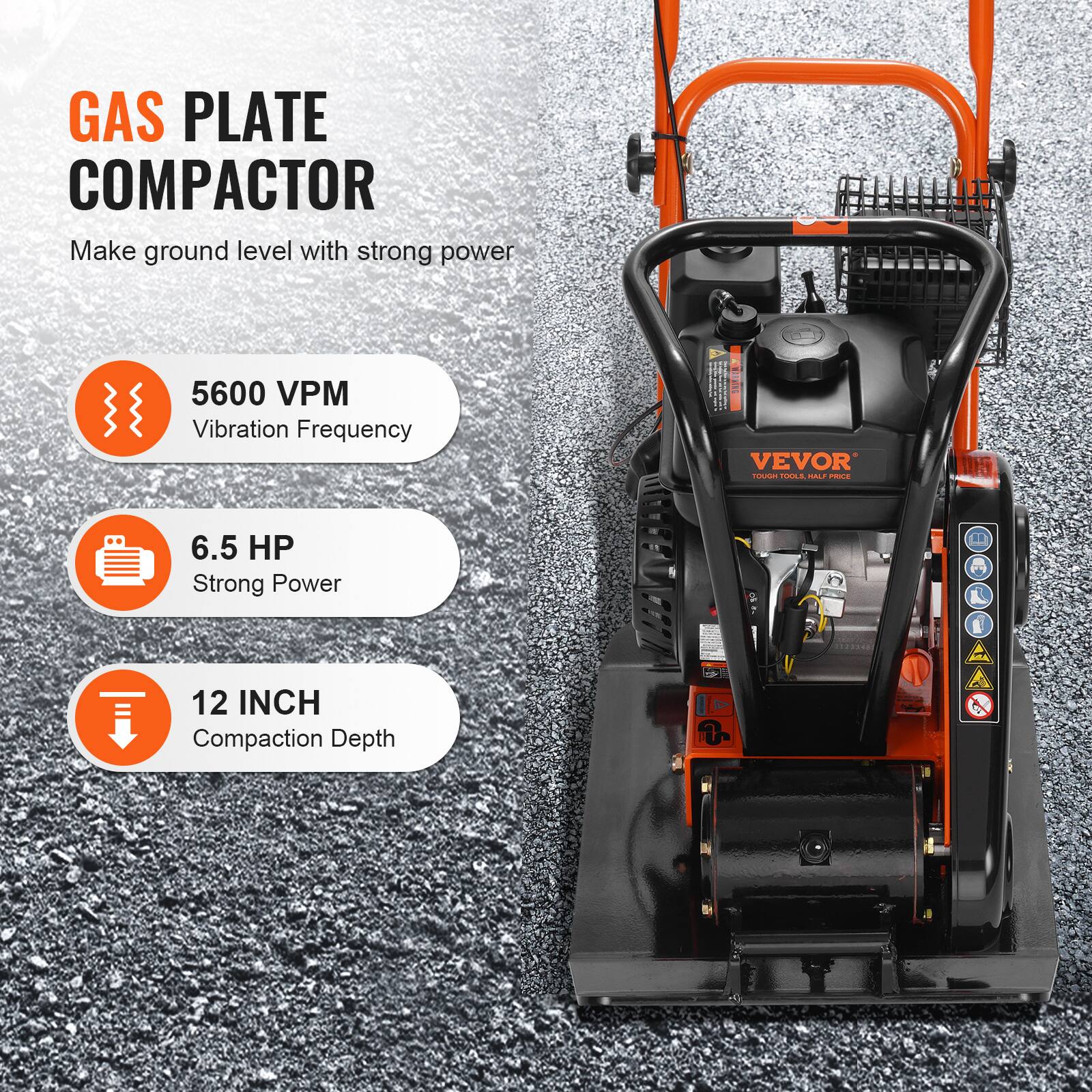 GAS PLATE COMPACTOR  
Make ground level with strong power  

- 5600 VPM  
  Vibration Frequency  

- 6.5 HP  
  Strong Power  

- 12 INCH  
  Compaction Depth