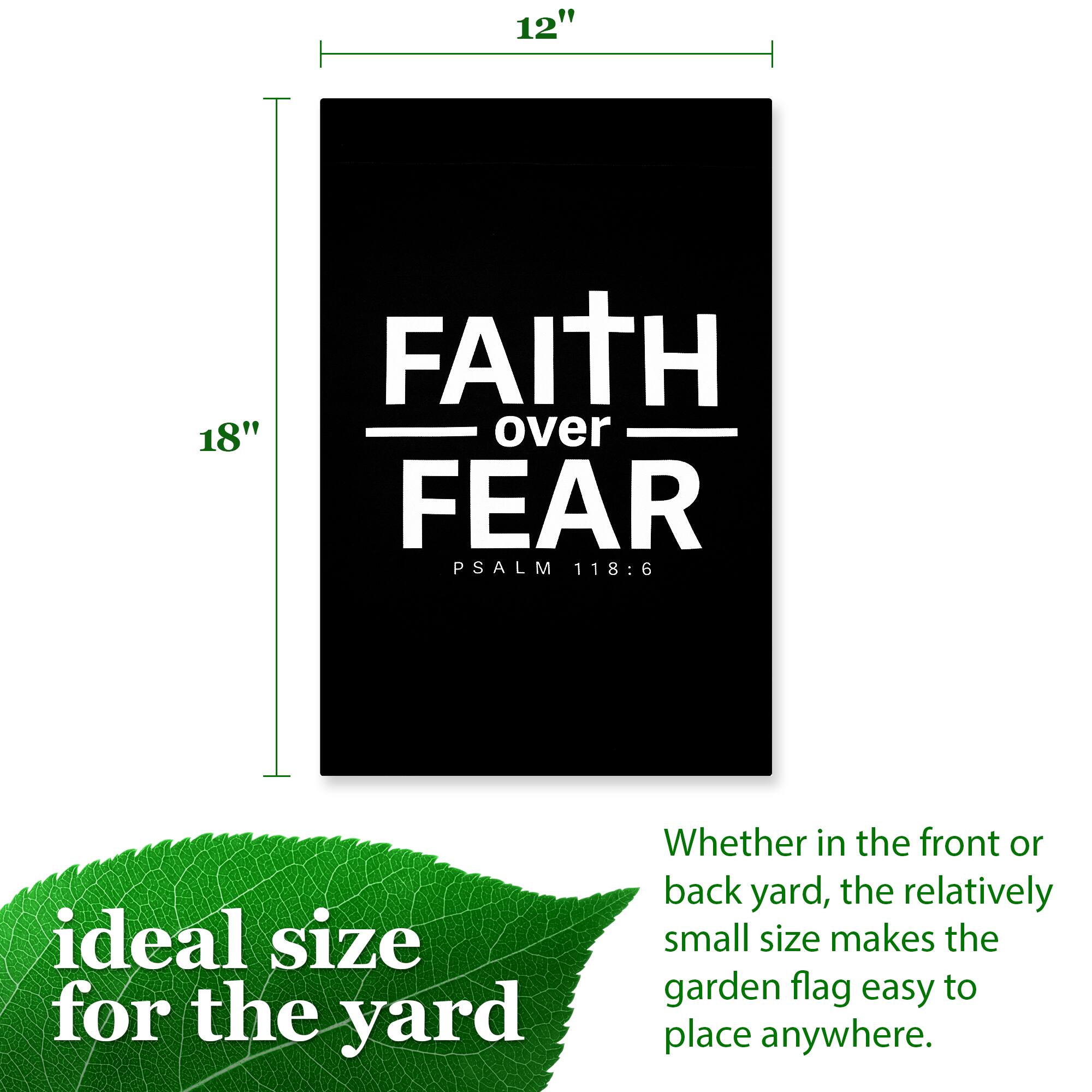 12" x 18" FAITH over FEAR PSALM 118:6

ideal size for the yard

Whether in the front or back yard, the relatively small size makes the garden flag easy to place anywhere.