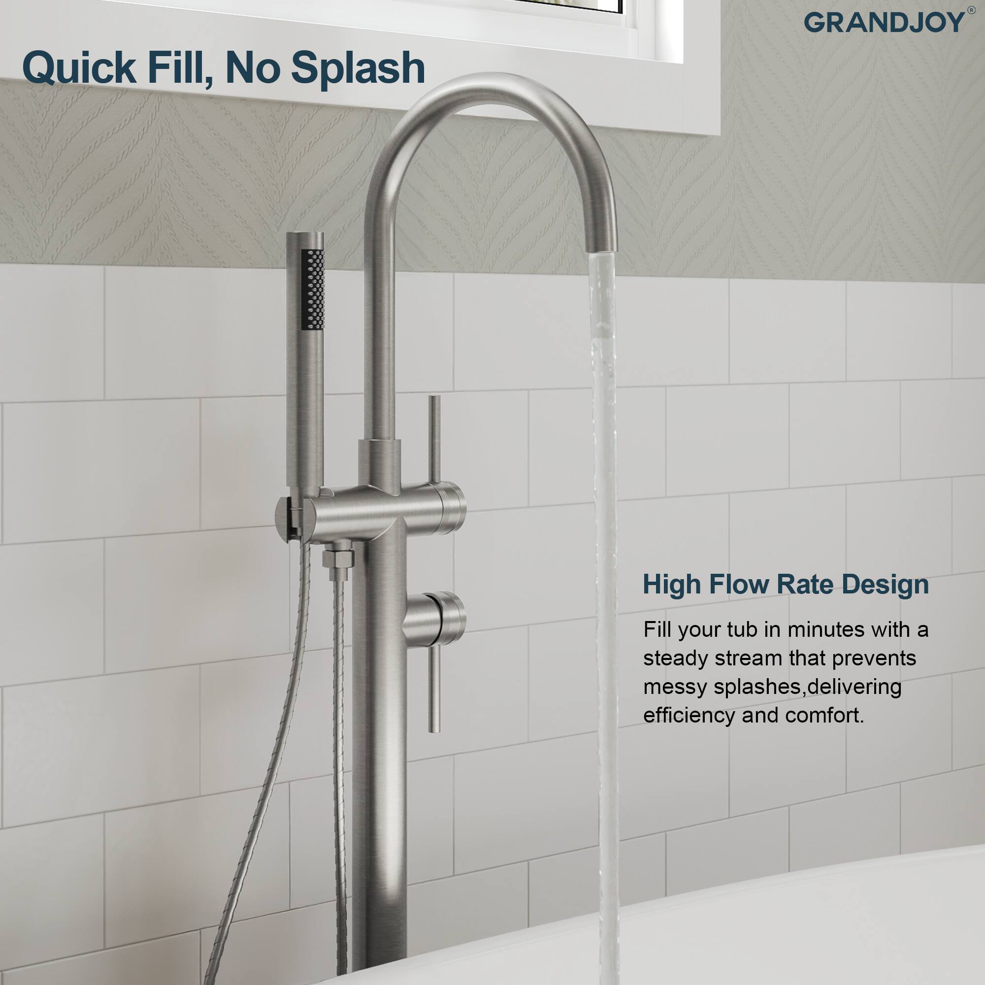Quick Fill, No Splash

GRANDJOY

High Flow Rate Design

Fill your tub in minutes with a steady stream that prevents messy splashes, delivering efficiency and comfort.