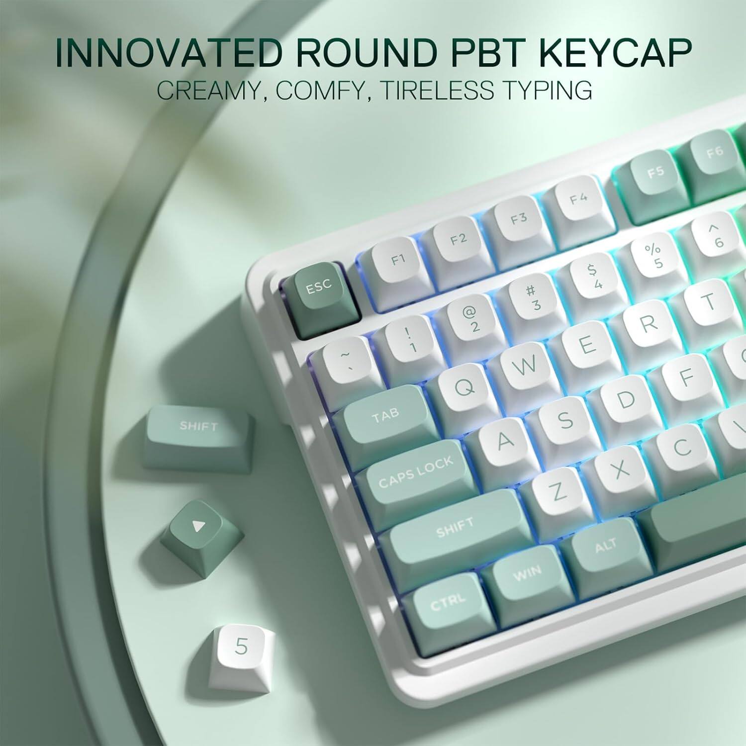 INNOVATED ROUND PBT KEYCAP  
CREAMY, COMFY, TIRELESS TYPING  

SHIFT 5  
ESC  
F6 F5 F4 F3 > F2 6 % F1 5 $ 4 # @ 3 T ! 2 R 1 E ( W F Q D TAB S | A  CAPS LOCK X Z SHIFT ALT WIN CTRL