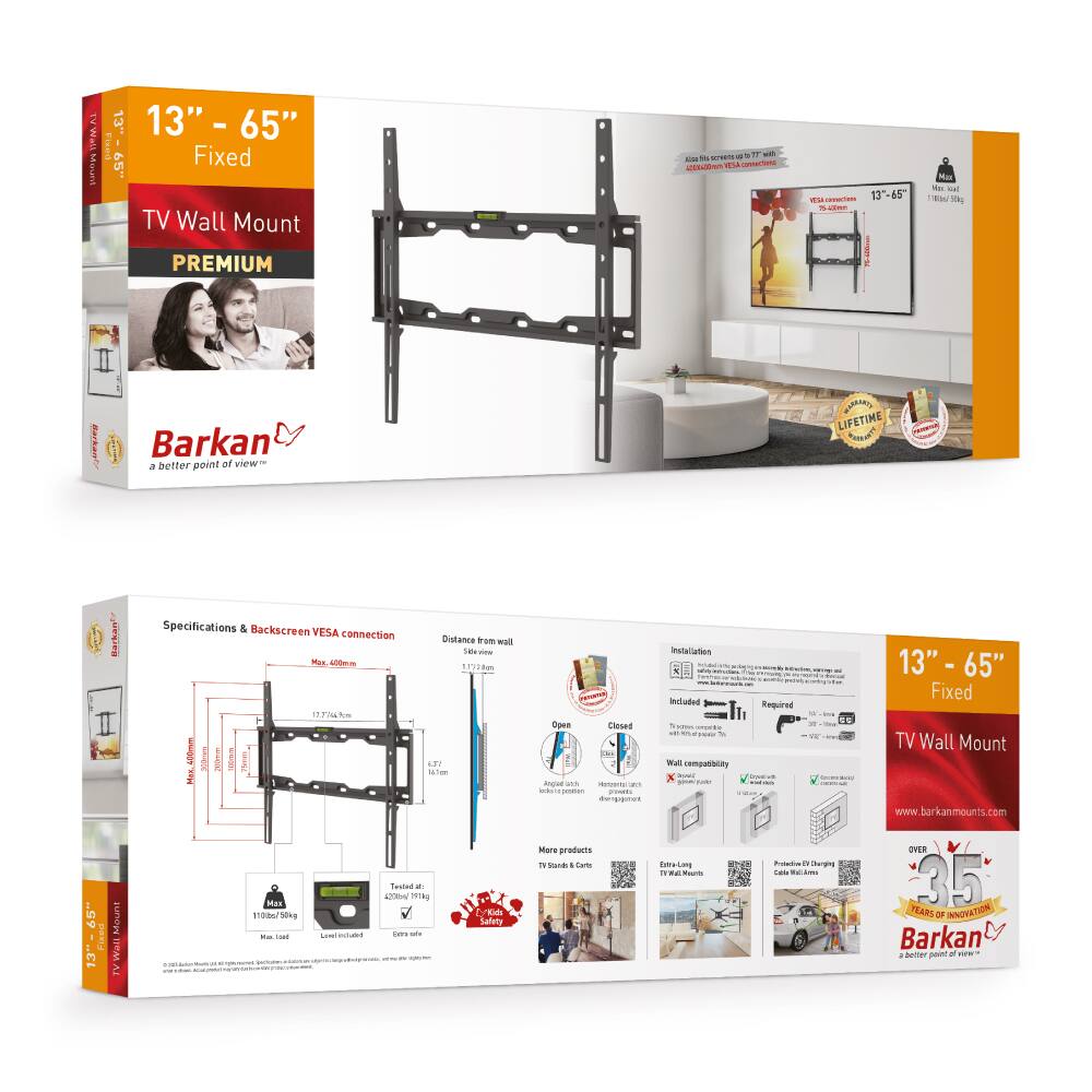 13" - 65" Fixed TV Wall Mount  
PREMIUM  
Barkan - a better point of view™  

Specifications & Backscreen VESA connection  
Max. 400mm  
Distance from wall  
158mm  
171.8mm  

Installation  
Included  
Required  

TV Wall Mount  
www.barkanmounts.com  

OVER 35 YEARS OF INNOVATION  
Barkan - a better point of view™