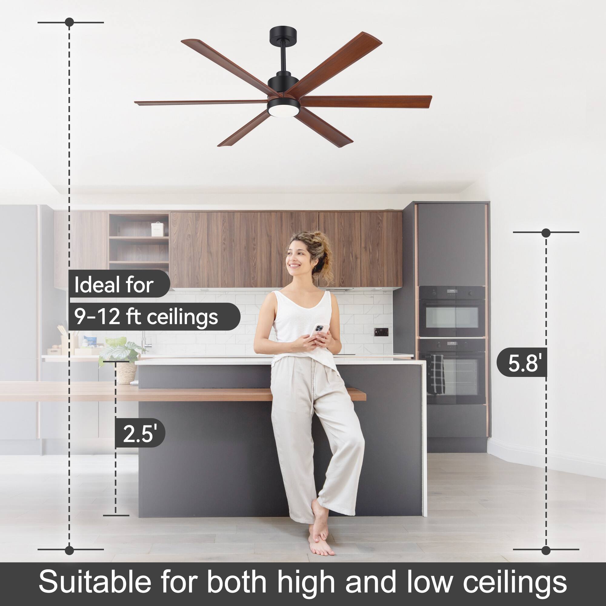 Ideal for 9-12 ft ceilings  
5.8'  
2.5'  
Suitable for both high and low ceilings