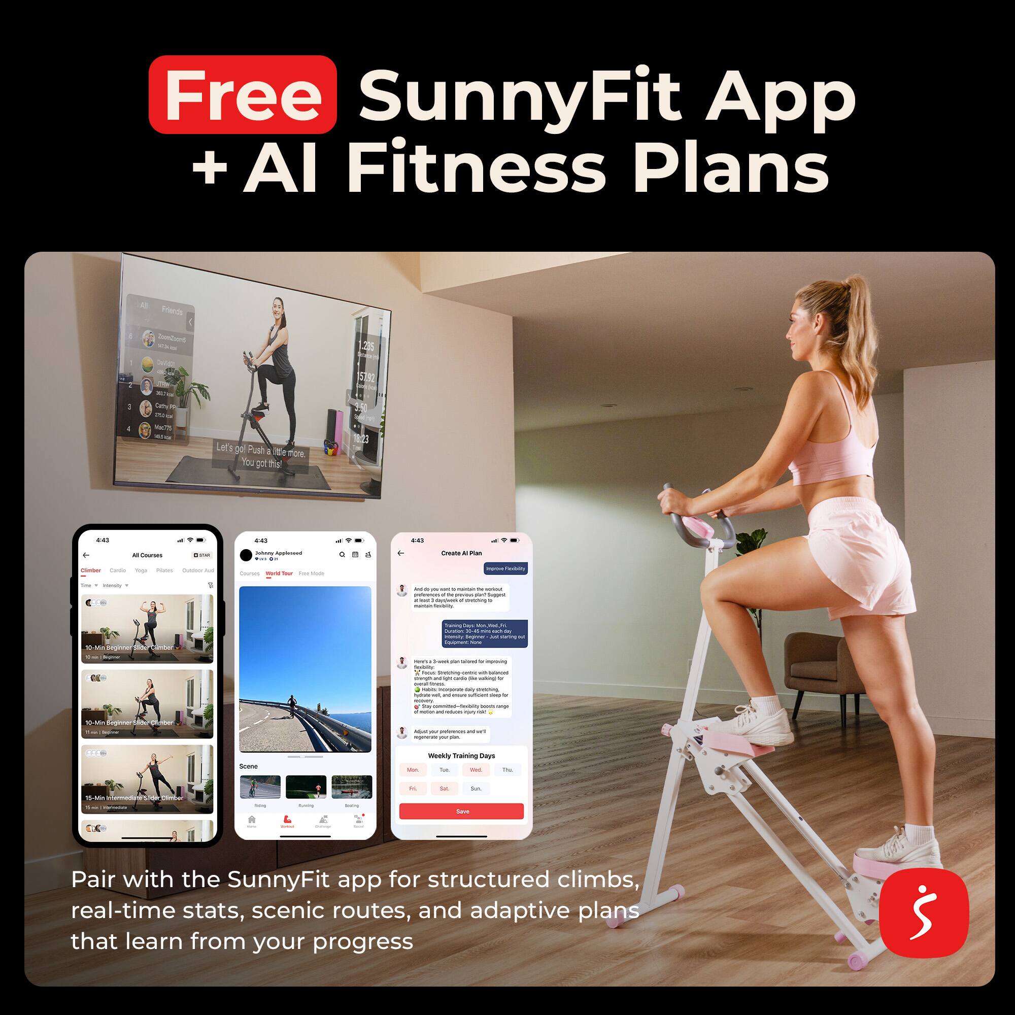 Free SunnyFit App + AI Fitness Plans

Pair with the SunnyFit app for structured climbs, real-time stats, scenic routes, and adaptive plans that learn from your progress