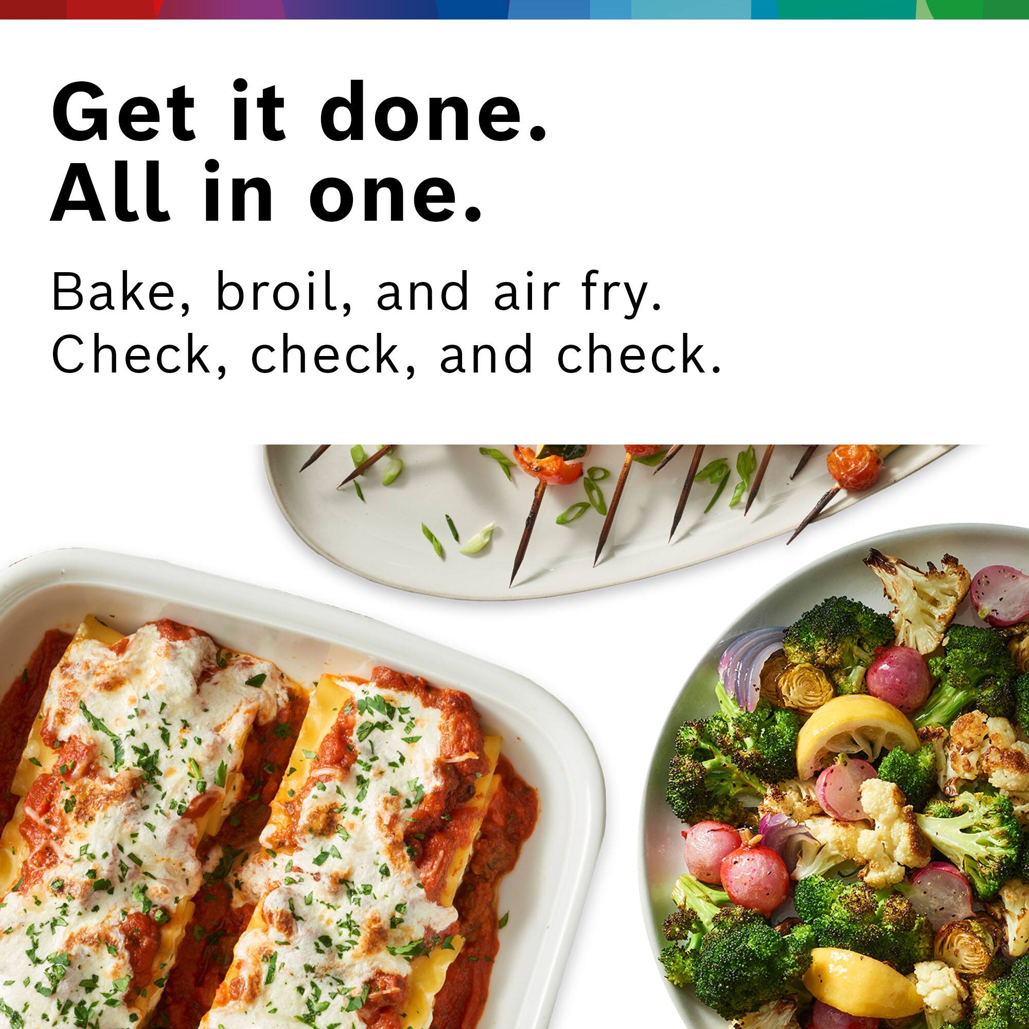 Get it done.  
All in one.  

Bake, broil, and air fry.  
Check, check, and check.
