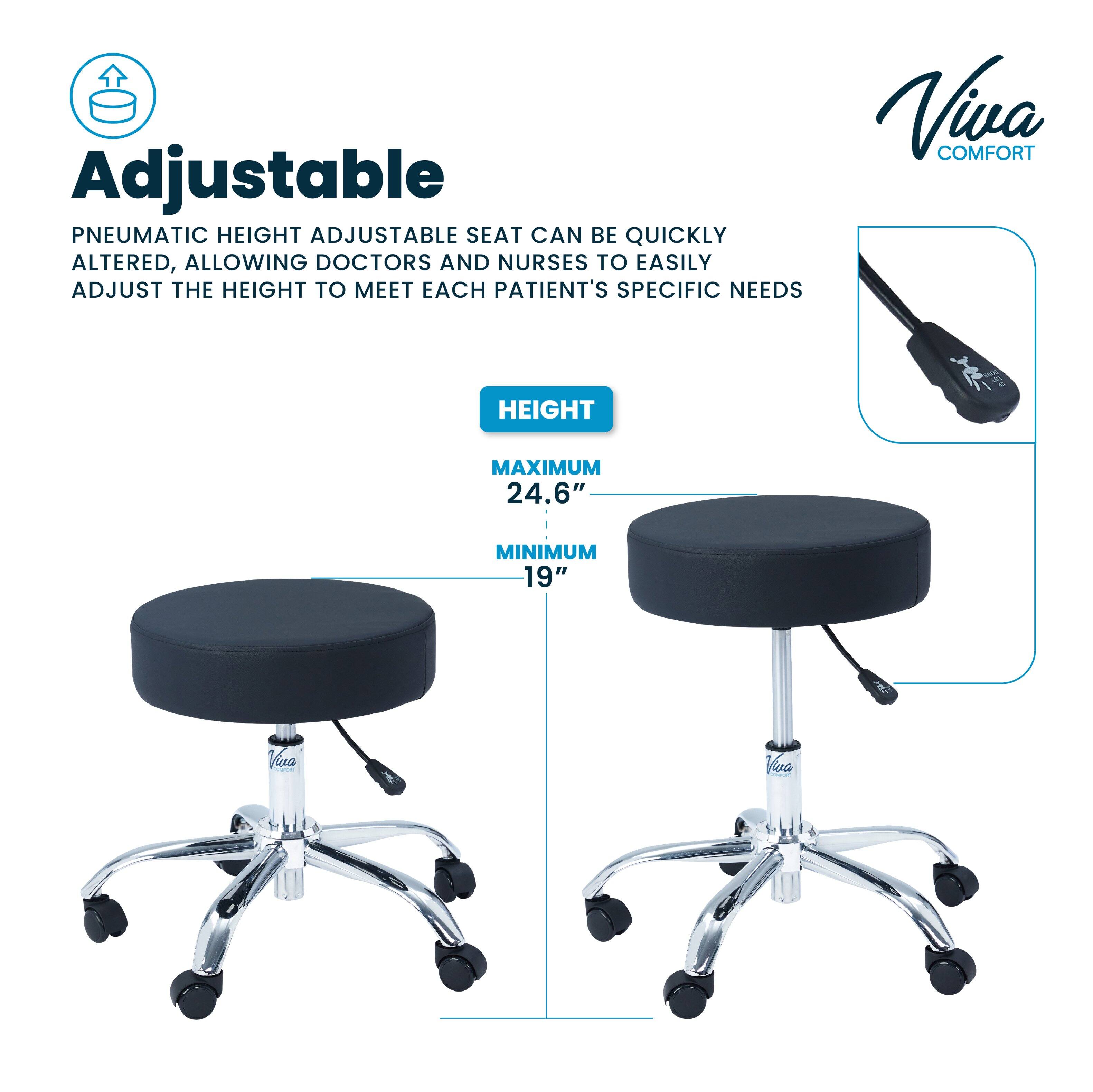 Adjustable PNEUMATIC HEIGHT ADJUSTABLE SEAT CAN BE QUICKLY ALTERED, ALLOWING DOCTORS AND NURSES TO EASILY ADJUST THE HEIGHT TO MEET EACH PATIENT'S SPECIFIC NEEDS Viva COMFORT HEIGHT MAXIMUM 24.6" MINIMUM 19"