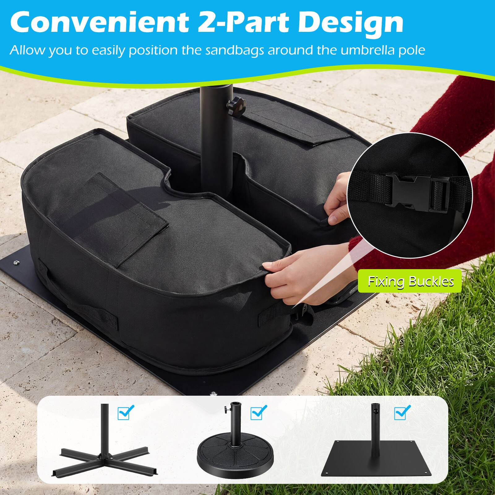 Convenient 2-Part Design  
Allow you to easily position the sandbags around the umbrella pole  

Fixing Buckles