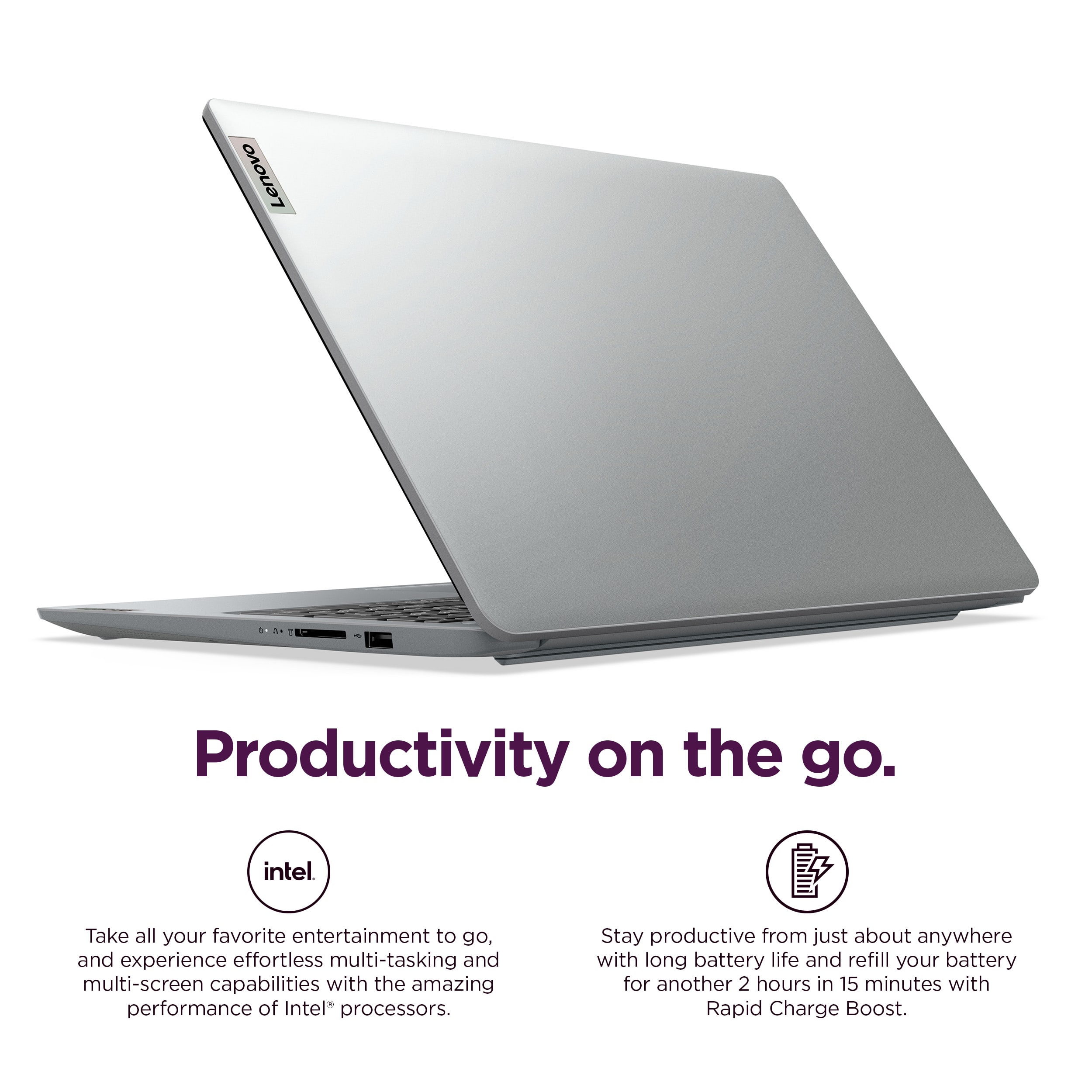 Lenovo Productivity on the go. intel. Take all your favorite entertainment to go, and experience effortless multi-tasking and multi-screen capabilities with the amazing performance of Intel processors. Stay productive from just about anywhere with long battery life and refill your battery for another 2 hours in 15 minutes with Rapid Charge Boost.