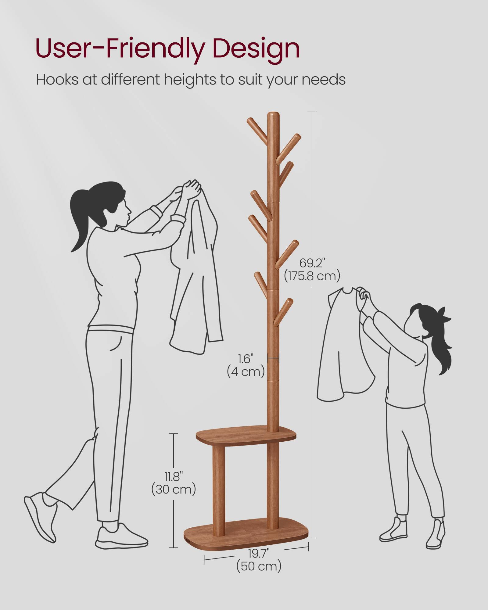 User-Friendly Design  
Hooks at different heights to suit your needs  

69.2" (175.8 cm)  
1.6" (4 cm)  
11.8" (30 cm)  
19.7" (50 cm)