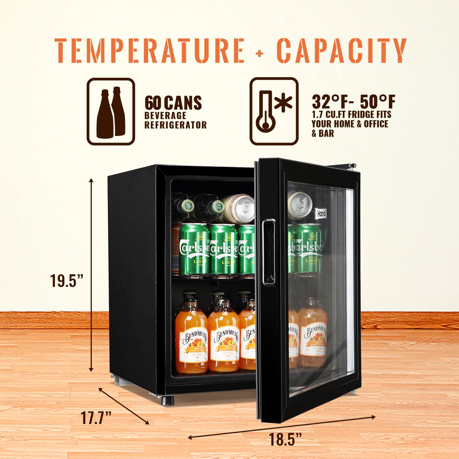 TEMPERATURE + CAPACITY  
60 CANS BEVERAGE REFRIGERATOR  
32°F - 50°F  
1.7 CU.FT FRIDGE FITS YOUR HOME & OFFICE & BAR  

19.5"  
17.7"  
18.5"