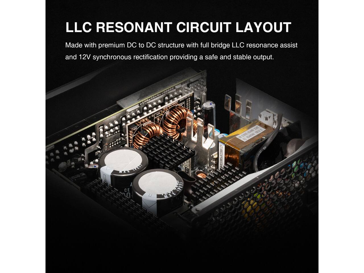 LLC RESONANT CIRCUIT LAYOUT

Made with premium DC to DC structure with full bridge LLC resonance assist and 12V synchronous rectification providing a safe and stable output.

2247 02400 SB14.2 SJ 8748566
CE 0