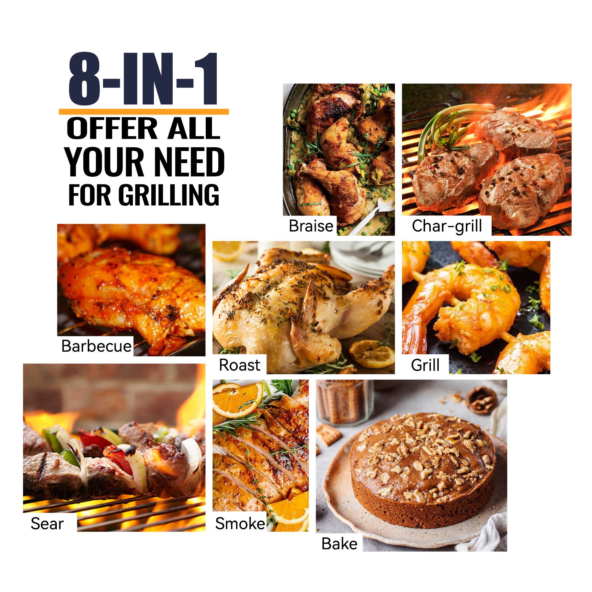 8-IN-1 OFFER ALL YOUR NEED FOR GRILLING: Braise, Char-grill, Barbecue, Roast, Grill, Sear, Smoke, Bake