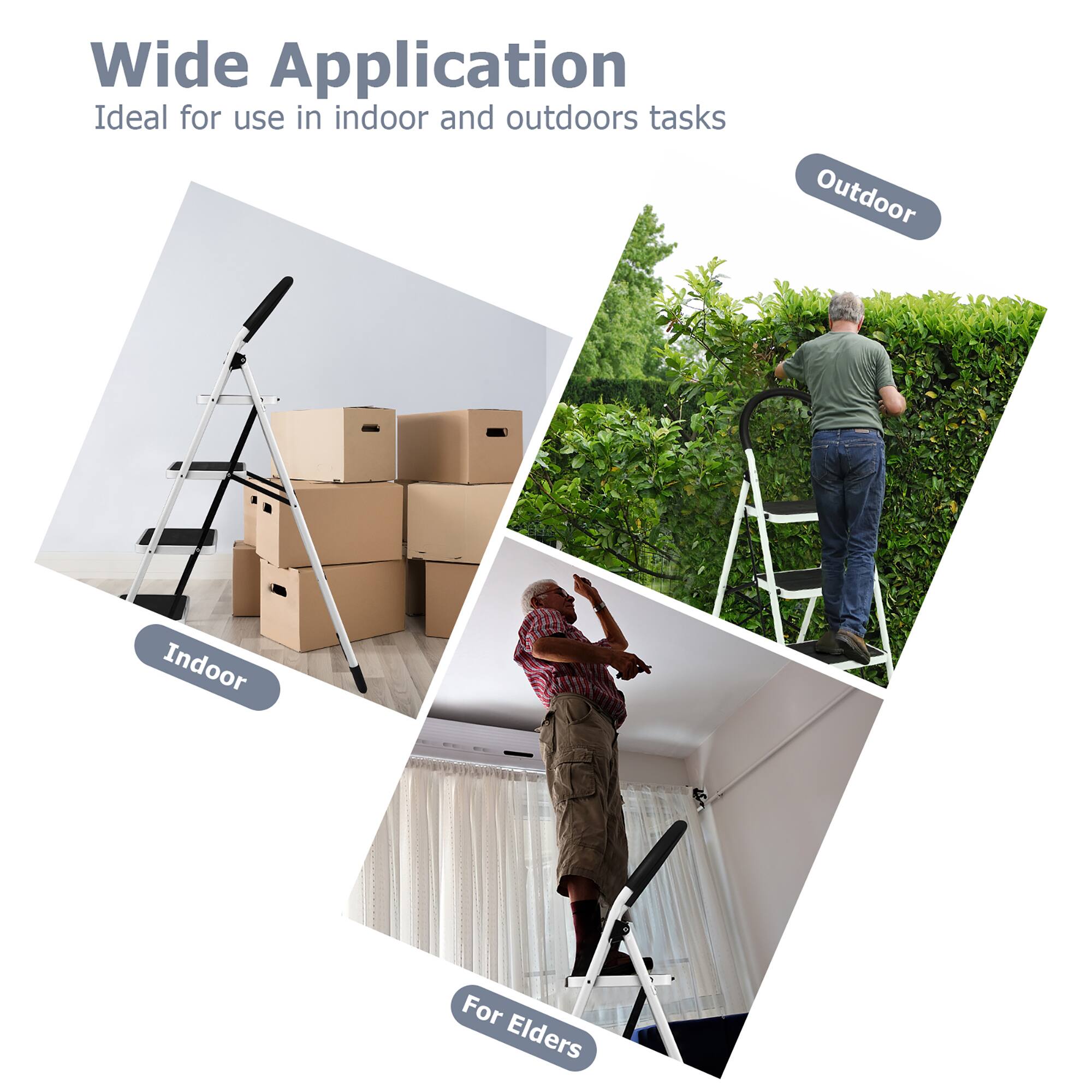 Wide Application  
Ideal for use in indoor and outdoor tasks  

Indoor  
Outdoor  
For Elders