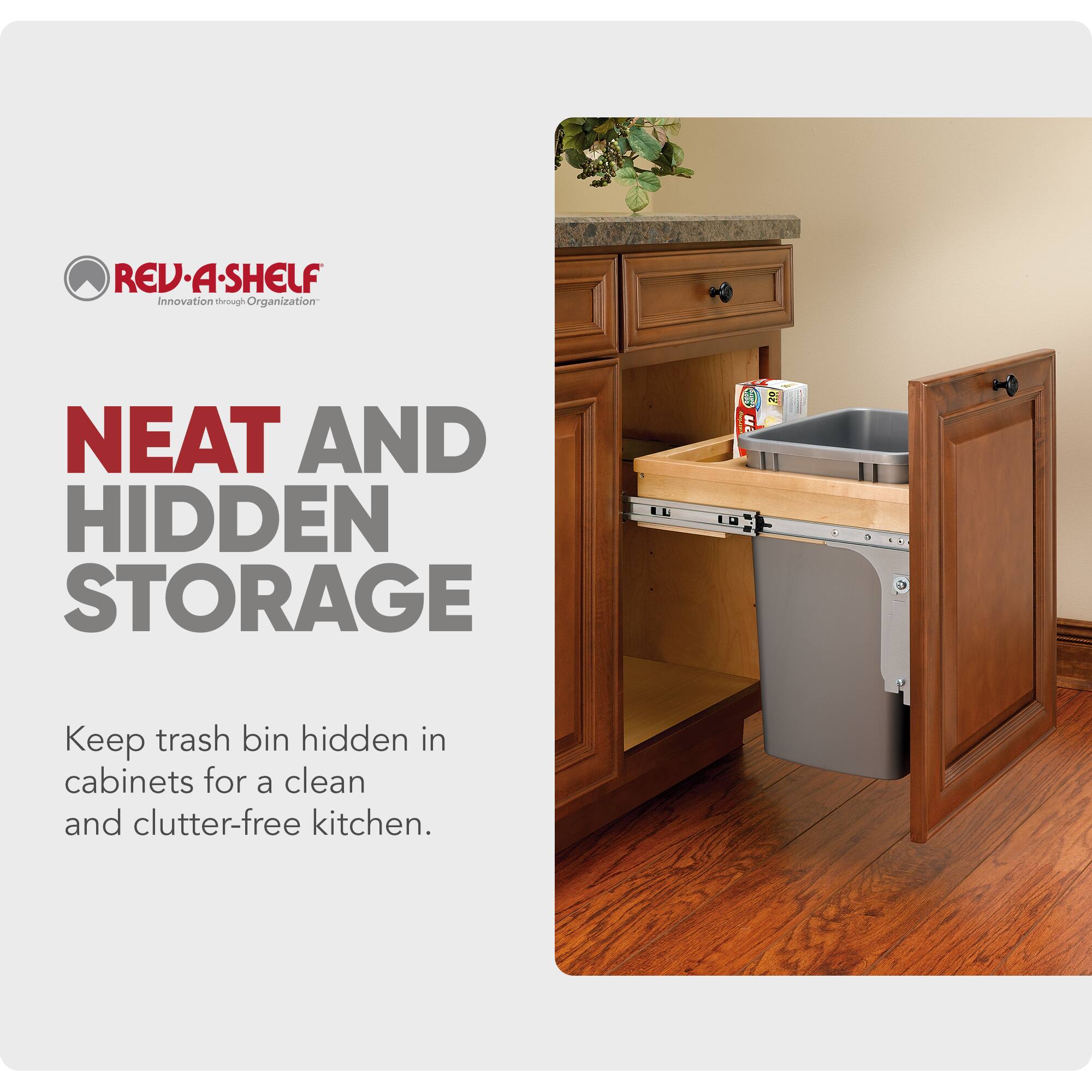 REV-A-SHELF  
Innovation through Organization  

NEAT AND HIDDEN STORAGE  

Keep trash bin hidden in cabinets for a clean and clutter-free kitchen.
