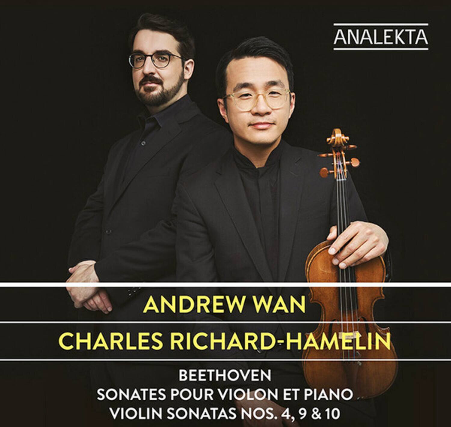 ANALEKTA  
ANDREW WAN  
CHARLES RICHARD-HAMELIN  
BEETHOVEN  
SONATES POUR VIOLON ET PIANO  
VIOLIN SONATAS NOS. 4, 9 & 10
