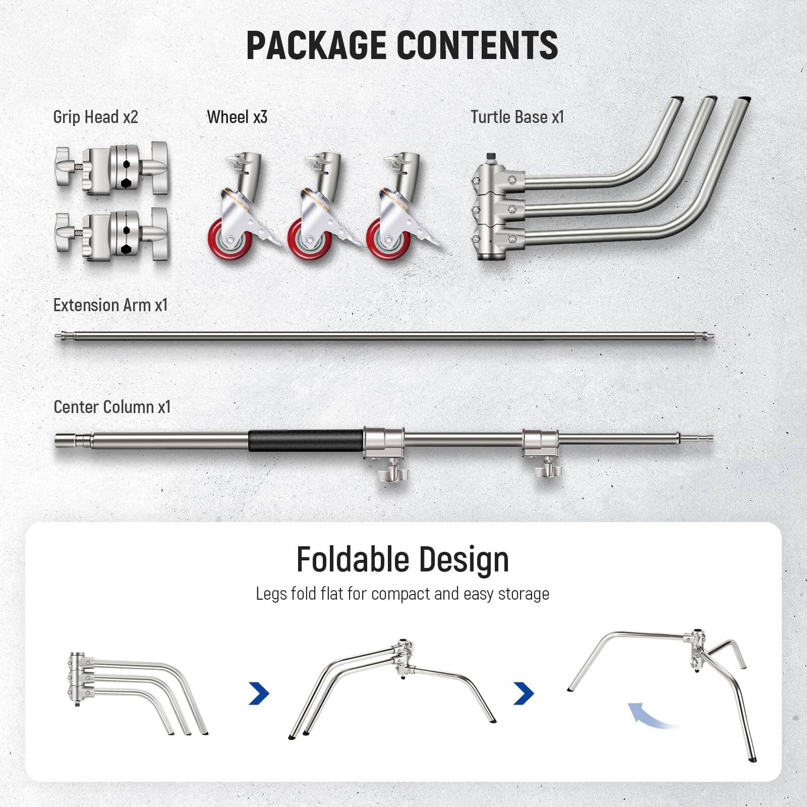 PACKAGE CONTENTS

- Grip Head x2
- Wheel x3
- Turtle Base x1
- Extension Arm x1
- Center Column x1

Foldable Design
Legs fold flat for compact and easy storage
