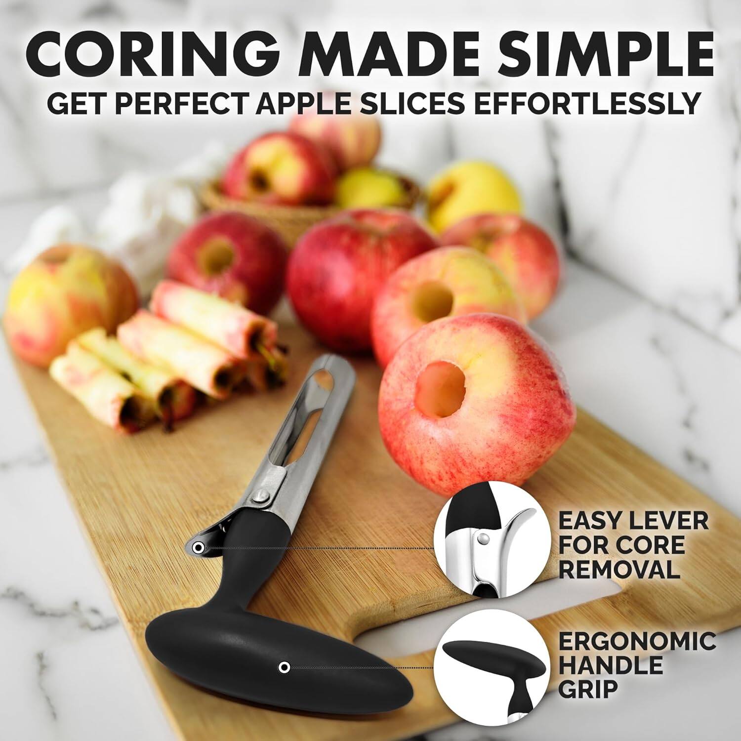 CORING MADE SIMPLE  
GET PERFECT APPLE SLICES EFFORTLESSLY  

EASY LEVER FOR CORE REMOVAL  
ERGONOMIC HANDLE GRIP