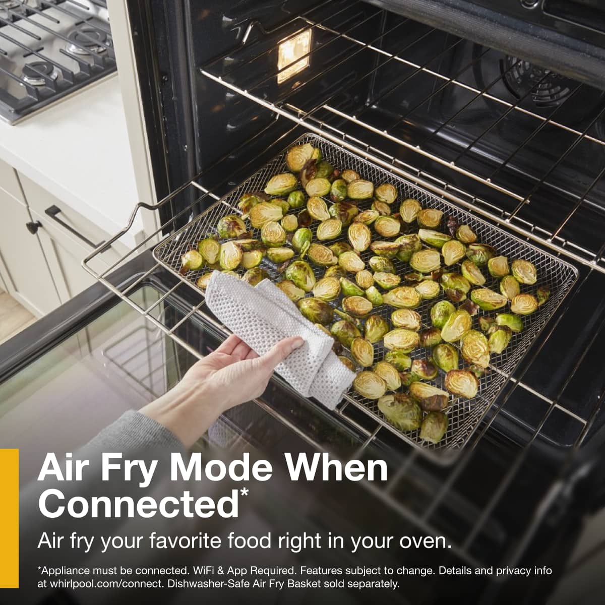 Air Fry Mode When Connected*
Air fry your favorite food right in your oven.
*Appliance must be connected. WiFi & App Required. Features subject to change. Details and privacy info at whirlpool.com/connect. Dishwasher-Safe Air Fry Basket sold separately.
