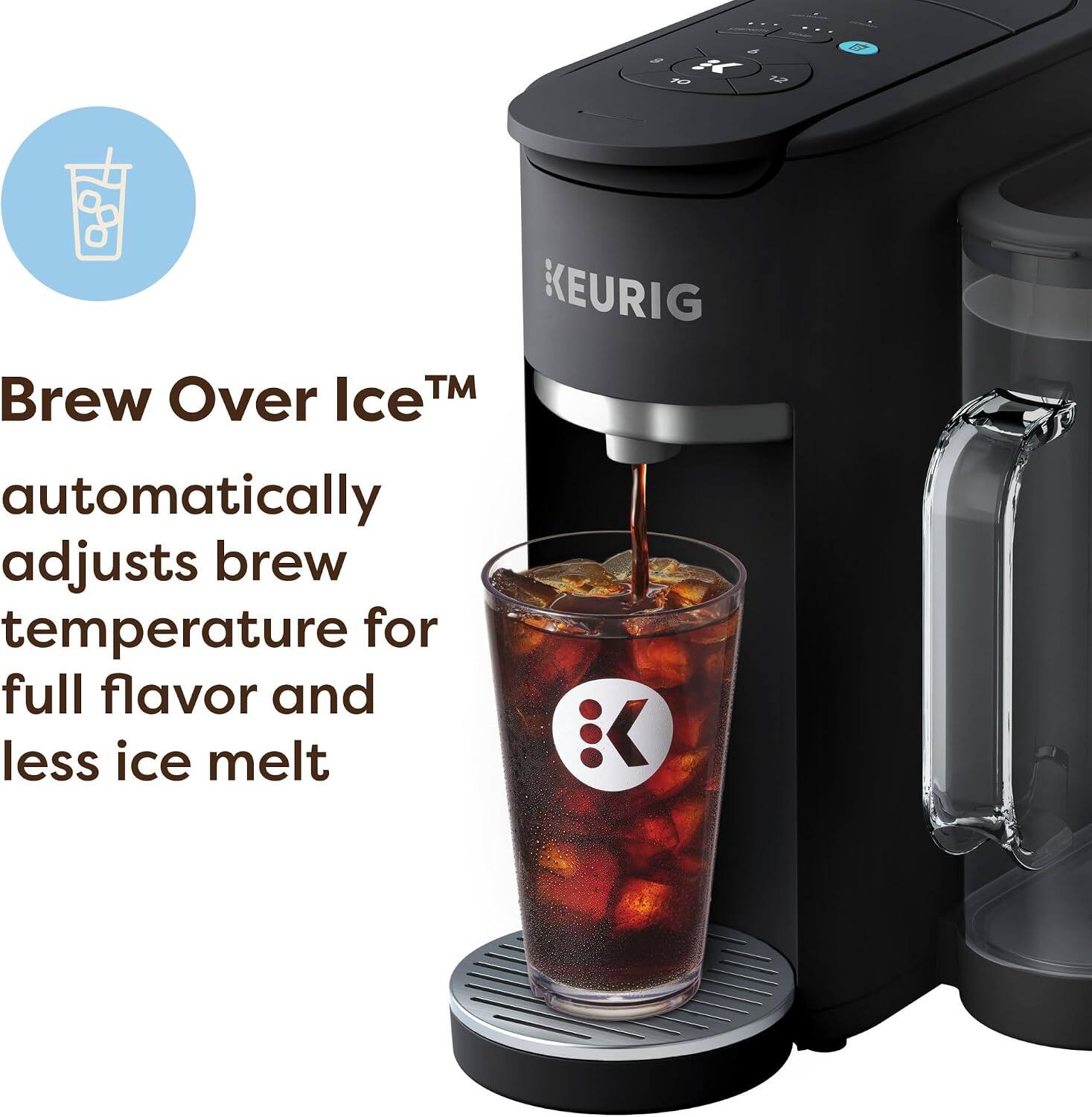 6 10 12

KEURIG Brew Over Ice™ automatically adjusts brew temperature for full flavor and less ice melt